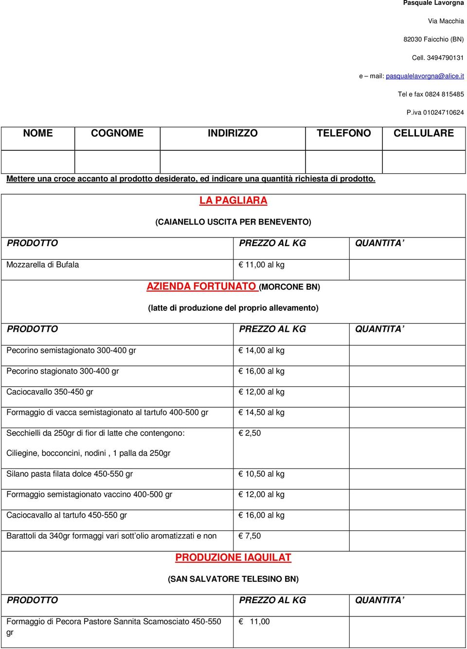 LA PAGLIARA (CAIANELLO USCITA PER BENEVENTO) PRODOTTO PREZZO AL KG QUANTITA Mozzarella di Bufala 11,00 al kg AZIENDA FORTUNATO (MORCONE BN) (latte di produzione del proprio allevamento) PRODOTTO