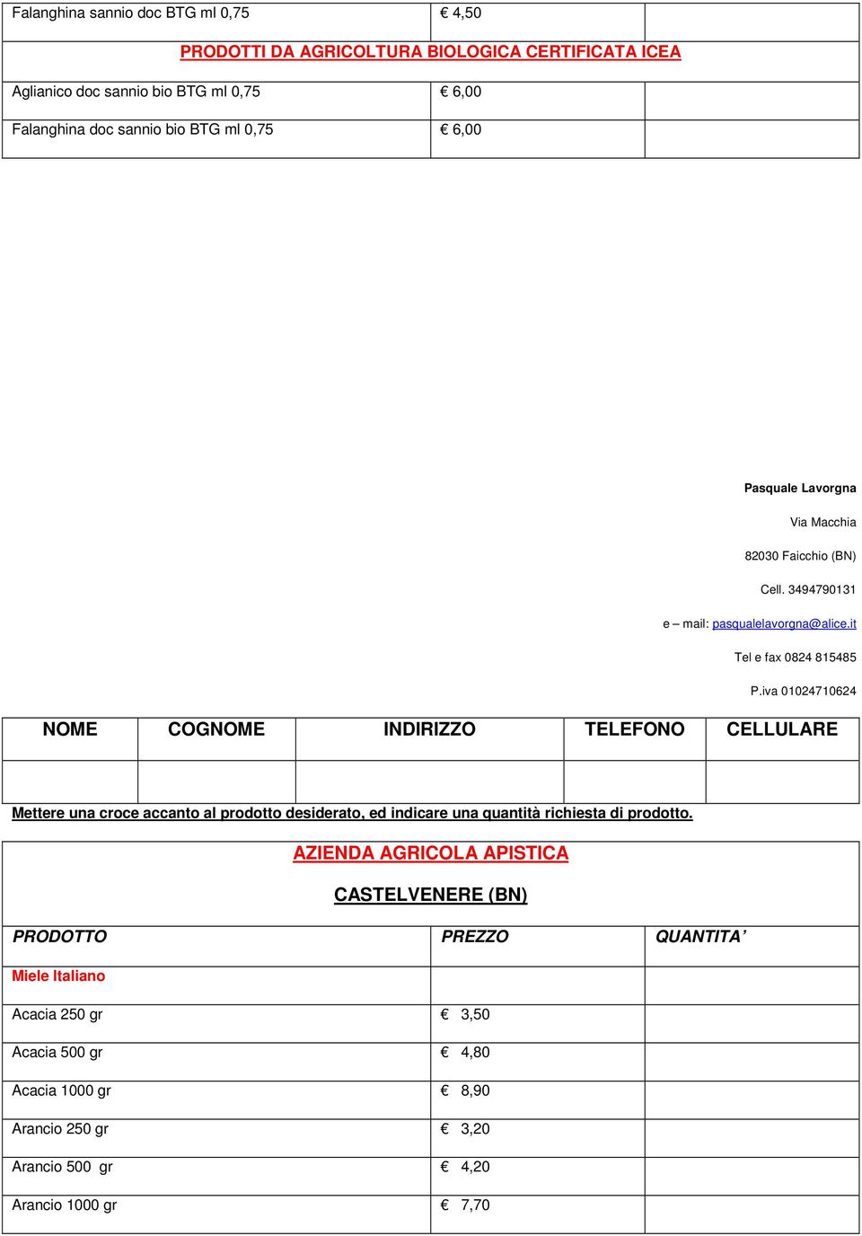 iva 01024710624 NOME COGNOME INDIRIZZO TELEFONO CELLULARE Mettere una croce accanto al prodotto desiderato, ed indicare una quantità richiesta di prodotto.