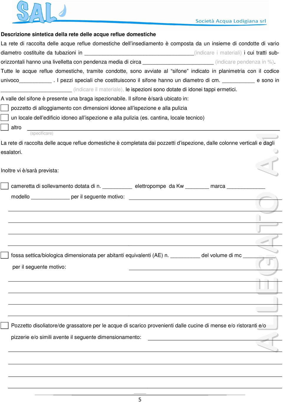 Tutte le acque reflue domestiche, tramite condotte, sono avviate al sifone indicato in planimetria con il codice univoco. I pezzi speciali che costituiscono il sifone hanno un diametro di cm.