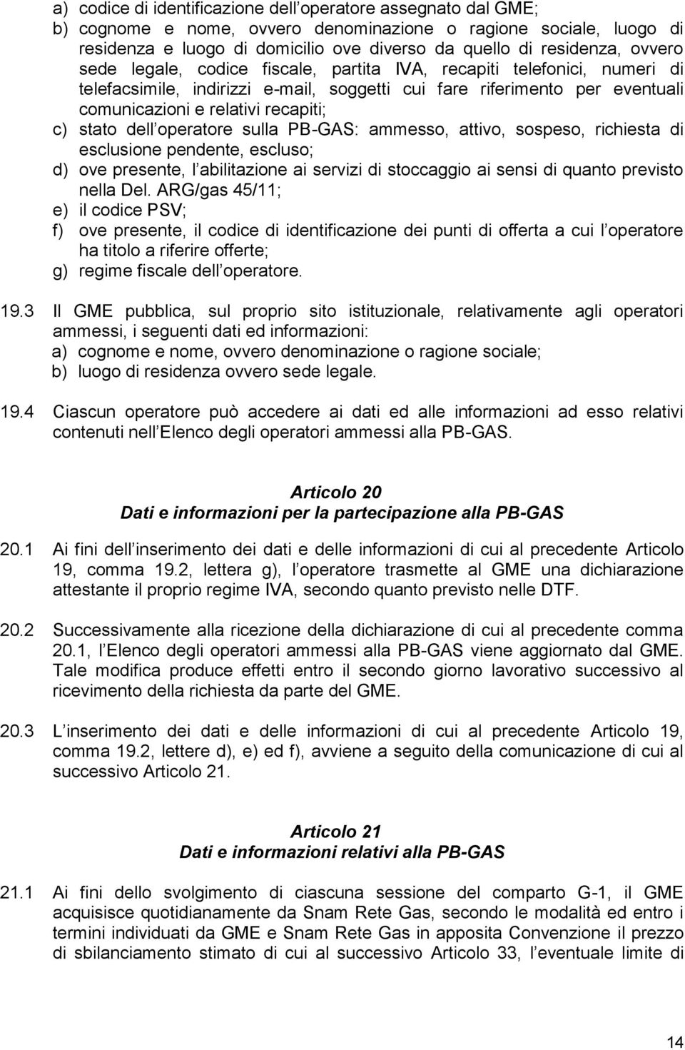 stato dell operatore sulla PB-GAS: ammesso, attivo, sospeso, richiesta di esclusione pendente, escluso; d) ove presente, l abilitazione ai servizi di stoccaggio ai sensi di quanto previsto nella Del.