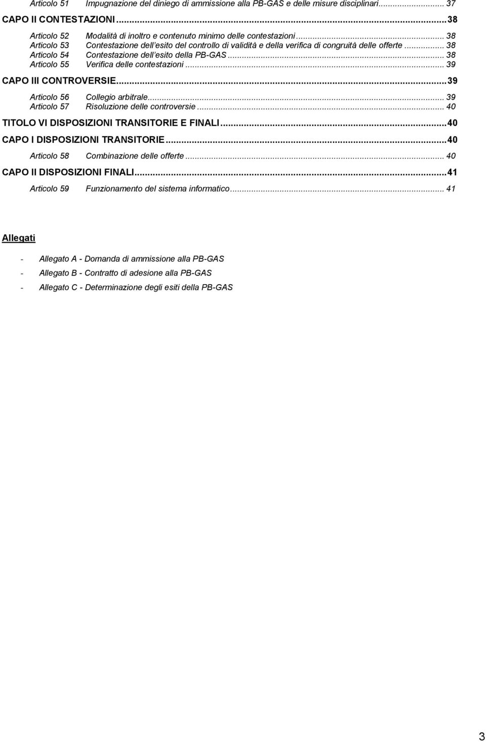 .. 38 Articolo 55 Verifica delle contestazioni... 39 CAPO III CONTROVERSIE... 39 Articolo 56 Collegio arbitrale... 39 Articolo 57 Risoluzione delle controversie.