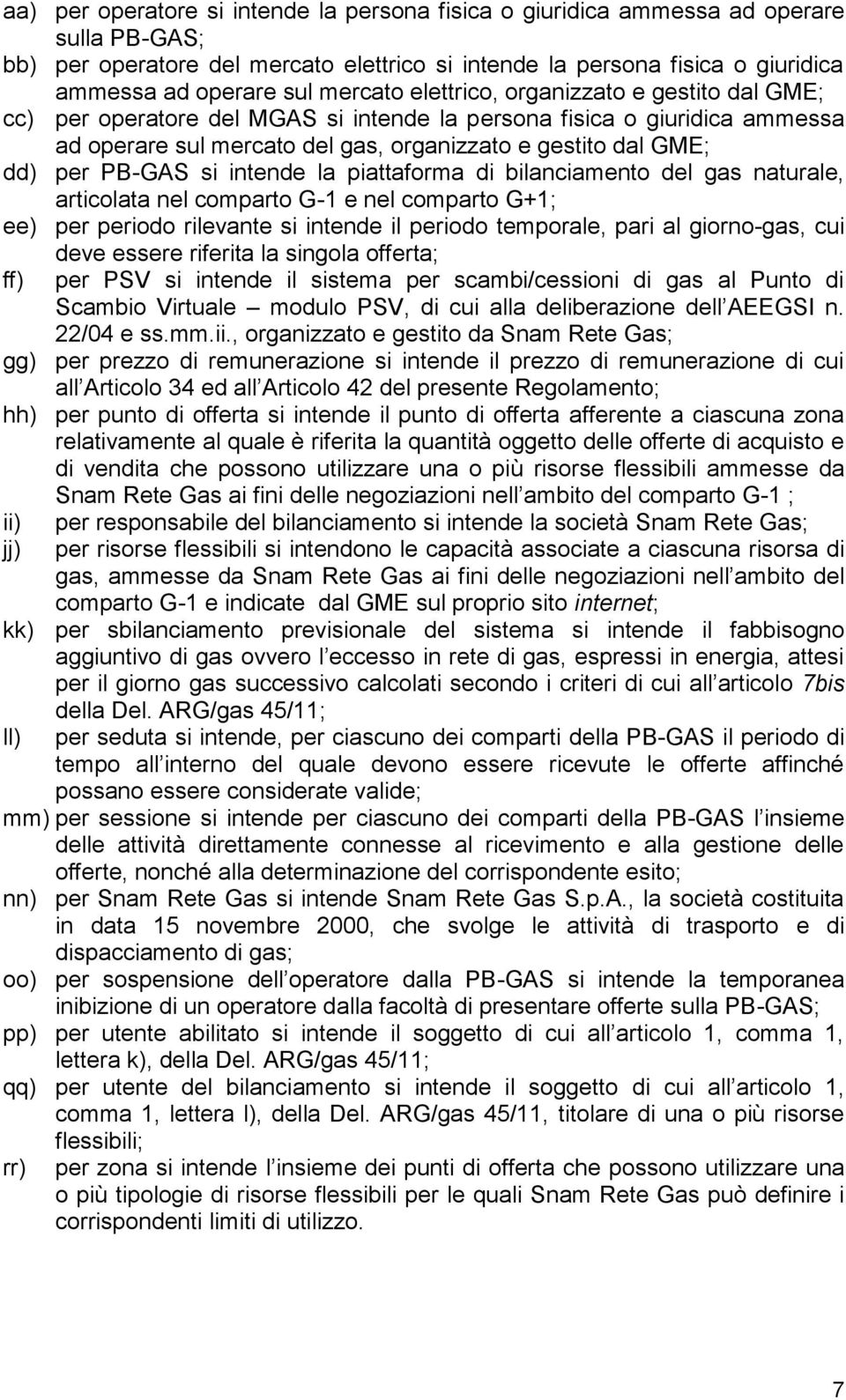 PB-GAS si intende la piattaforma di bilanciamento del gas naturale, articolata nel comparto G-1 e nel comparto G+1; ee) per periodo rilevante si intende il periodo temporale, pari al giorno-gas, cui