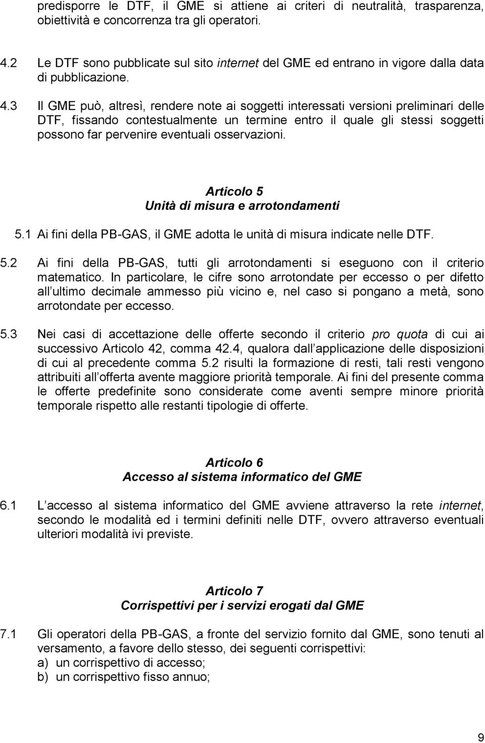 3 Il GME può, altresì, rendere note ai soggetti interessati versioni preliminari delle DTF, fissando contestualmente un termine entro il quale gli stessi soggetti possono far pervenire eventuali