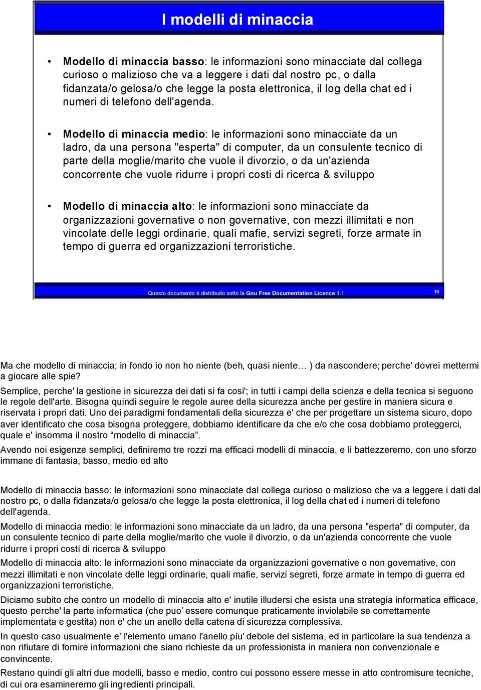 Modello di minaccia medio: le informazioni sono minacciate da un ladro, da una persona "esperta" di computer, da un consulente tecnico di parte della moglie/marito che vuole il divorzio, o da