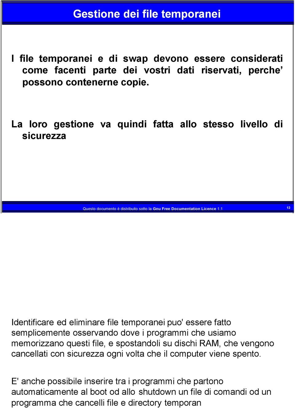 1 13 Identificare ed eliminare file temporanei puo' essere fatto semplicemente osservando dove i programmi che usiamo memorizzano questi file, e spostandoli su dischi RAM, che