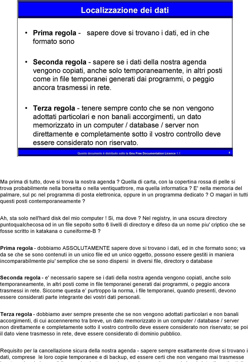 Terza regola - tenere sempre conto che se non vengono adottati particolari e non banali accorgimenti, un dato memorizzato in un computer / database / server non direttamente e completamente sotto il