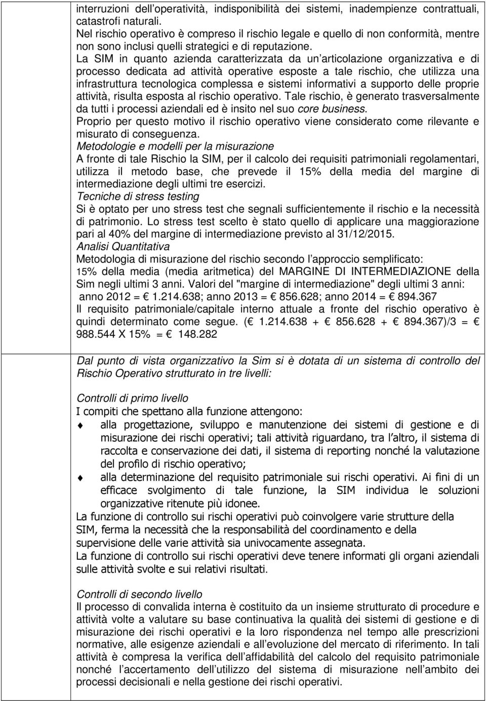 La SIM in quanto azienda caratterizzata da un articolazione organizzativa e di processo dedicata ad attività operative esposte a tale rischio, che utilizza una infrastruttura tecnologica complessa e