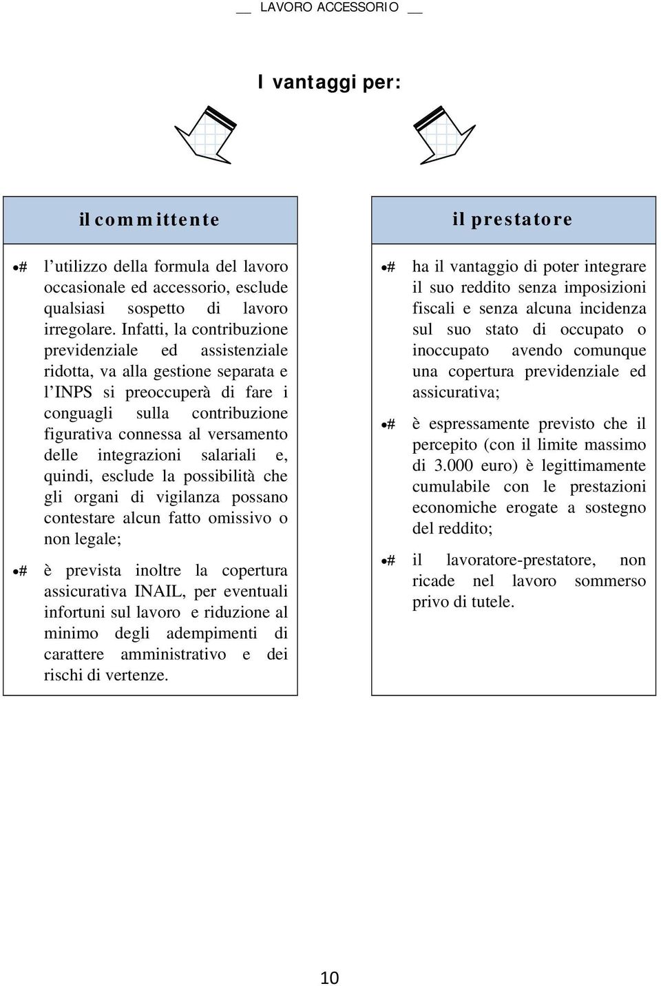 integrazioni salariali e, quindi, esclude la possibilità che gli organi di vigilanza possano contestare alcun fatto omissivo o non legale; è prevista inoltre la copertura assicurativa INAIL, per