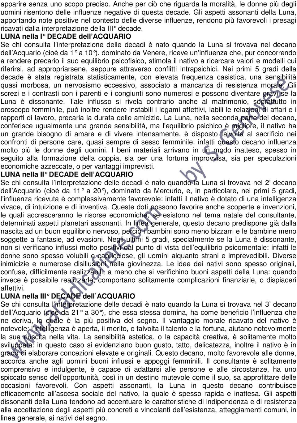 LUNA nella I DECADE dell ACQUARIO Se chi consulta l interpretazione delle decadi è nato quando la Luna si trovava nel decano dell Acquario (cioè da 1 a 10 ), dominato da Vener e, riceve un influenza