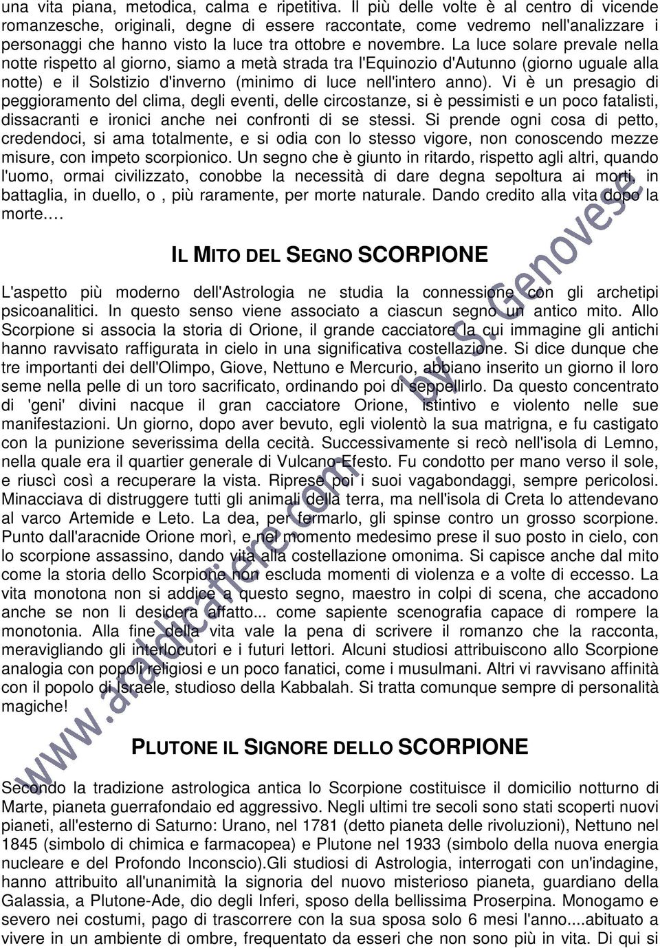 La luce solare prevale nella notte rispetto al giorno, siamo a metà strada tra l'equinozio d'autunno (giorno uguale alla notte) e il Solstizio d'inverno (minimo di luce nell'intero anno).