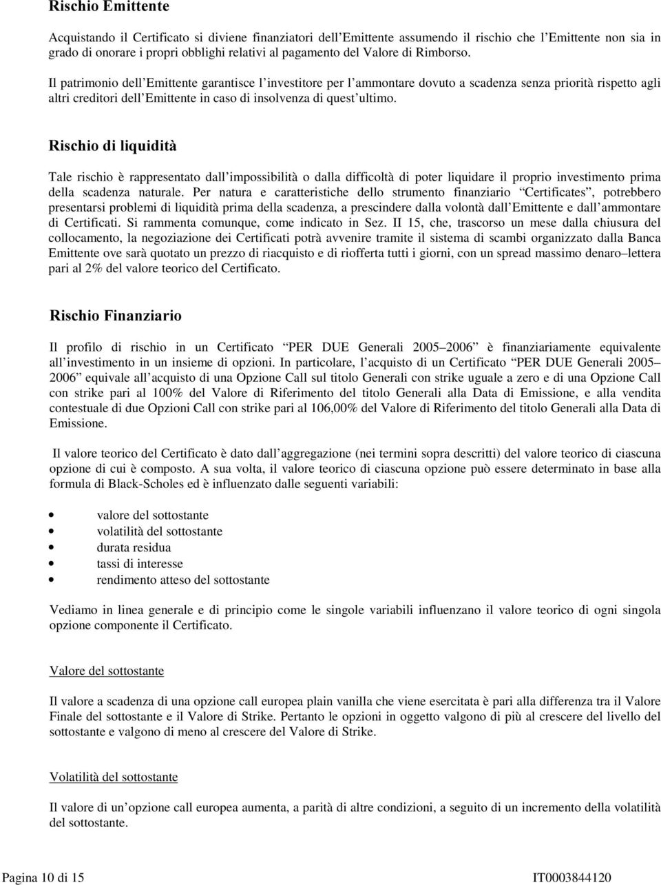 5LVFKLRGLOLTXLGLWj Tale rischio è rappresentato dall impossibilità o dalla difficoltà di poter liquidare il proprio investimento prima della scadenza naturale.