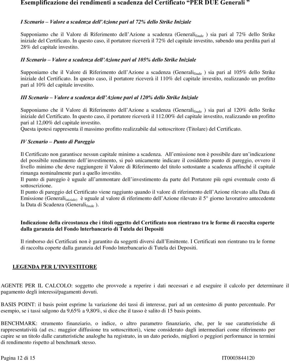 ,,6fhqdulr±9doruhdvfdghq]dghoo $]LRQHSDULDOGHOOR6WULNH,QL]LDOH Supponiamo che il Valore di Riferimento dell Azione a scadenza (Generali finale ) sia pari al 105% dello Strike iniziale del Certificato.