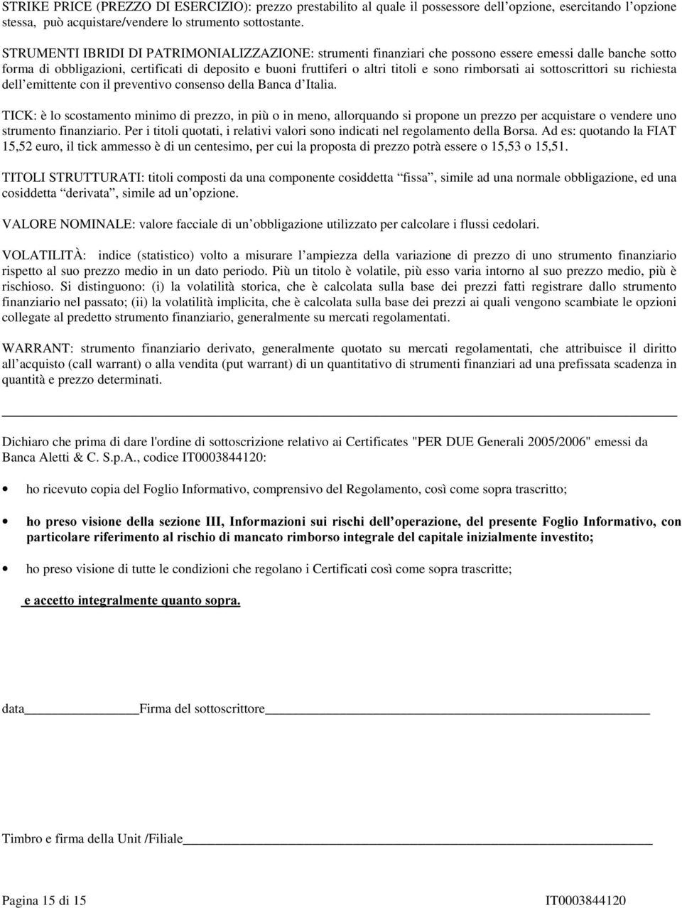 rimborsati ai sottoscrittori su richiesta dell emittente con il preventivo consenso della Banca d Italia.