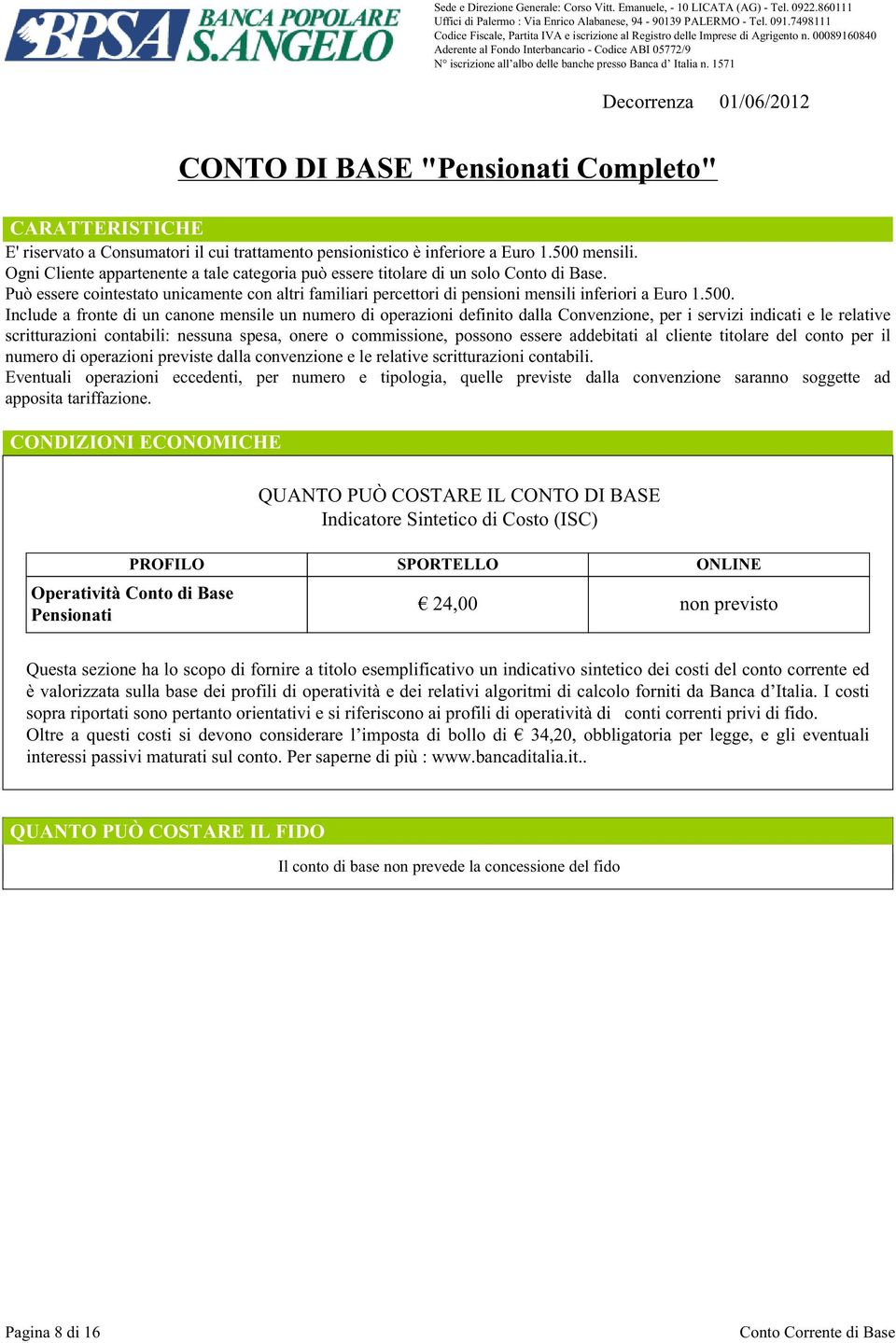 1571 Decorrenza 01/06/2012 CONTO DI BASE "Pensionati Completo" CARATTERISTICHE E' riservato a Consumatori il cui trattamento pensionistico è inferiore a Euro 1.500 mensili.