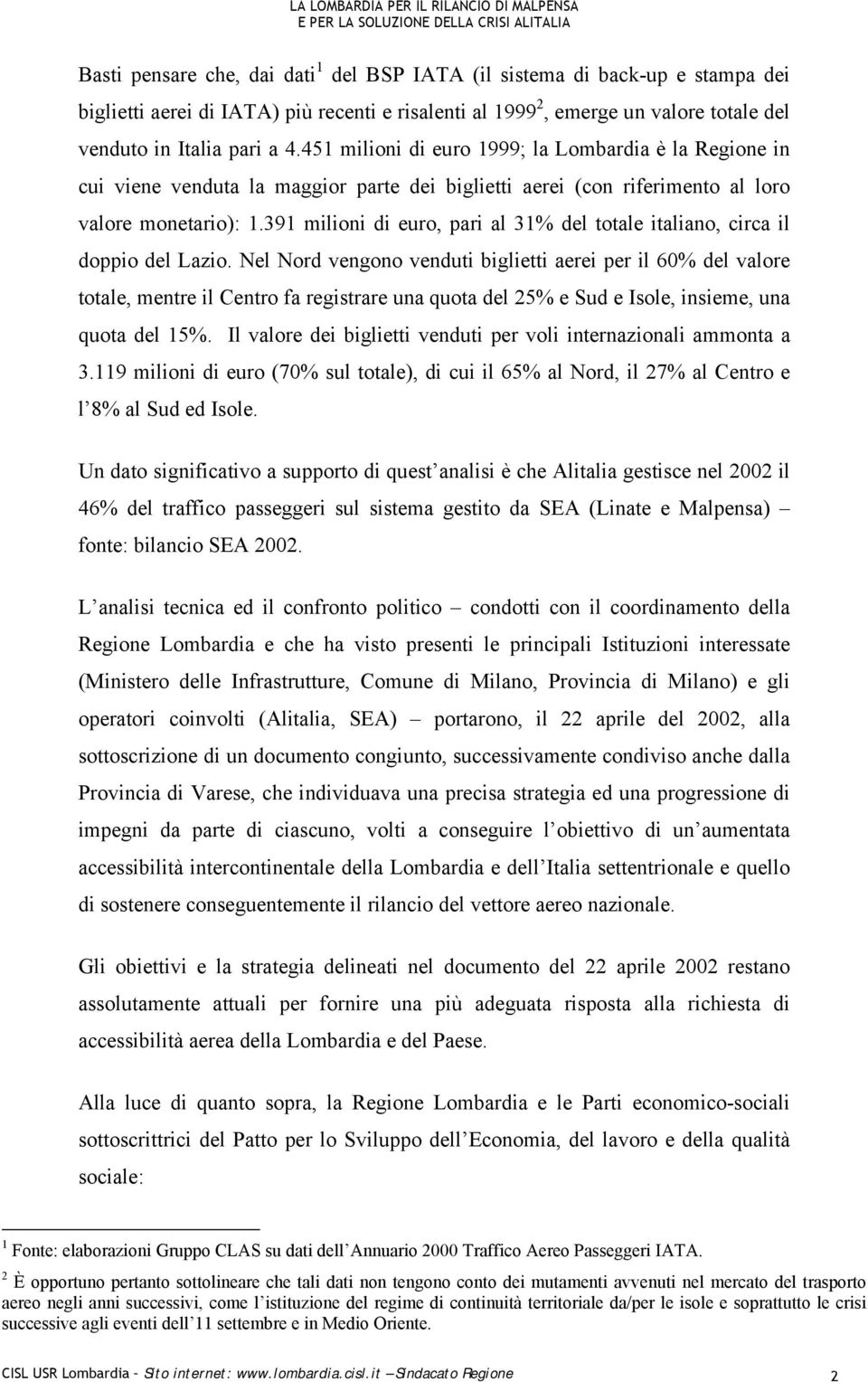 391 milioni di euro, pari al 31% del totale italiano, circa il doppio del Lazio.