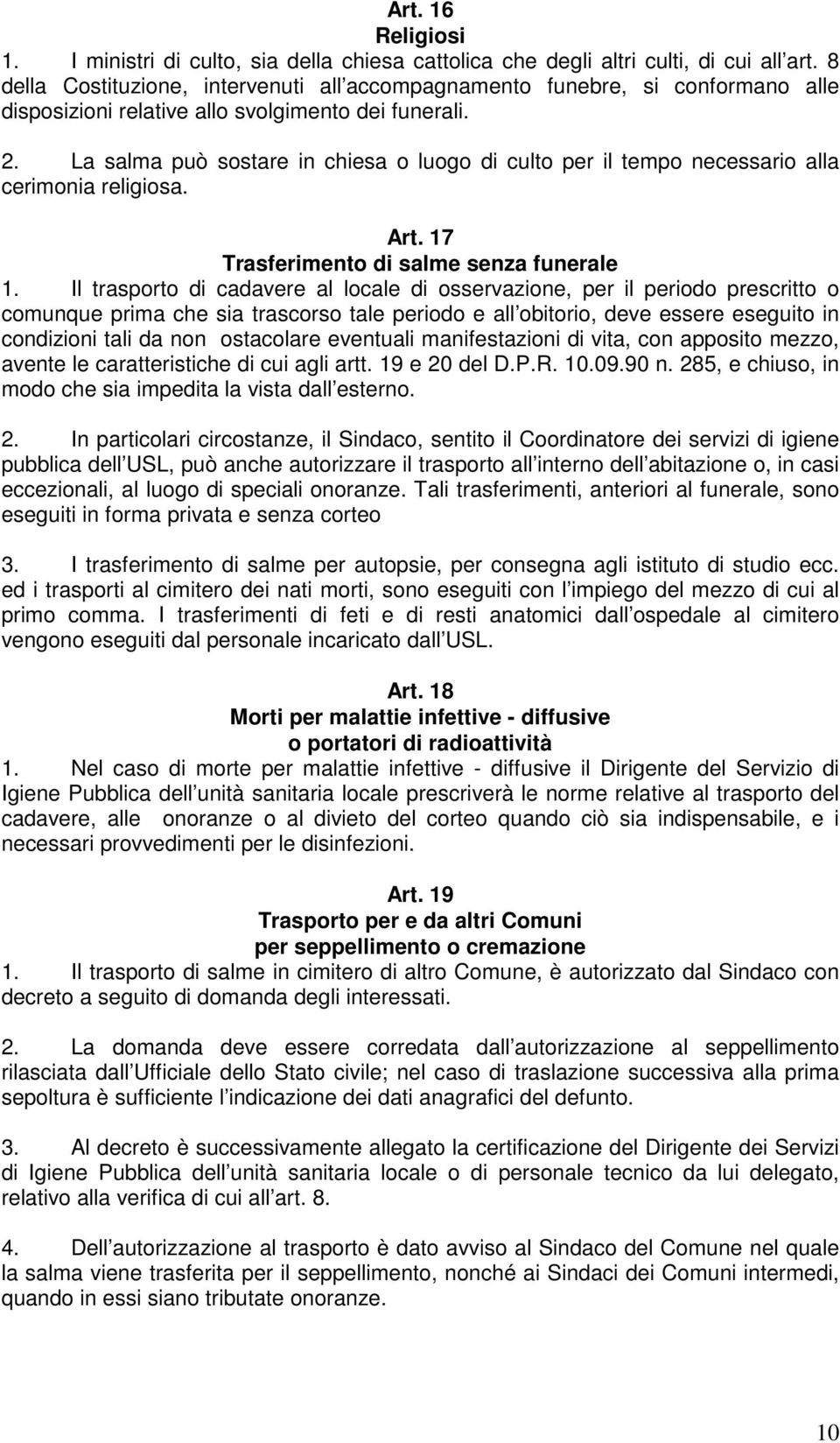 La salma può sostare in chiesa o luogo di culto per il tempo necessario alla cerimonia religiosa. Art. 17 Trasferimento di salme senza funerale 1.