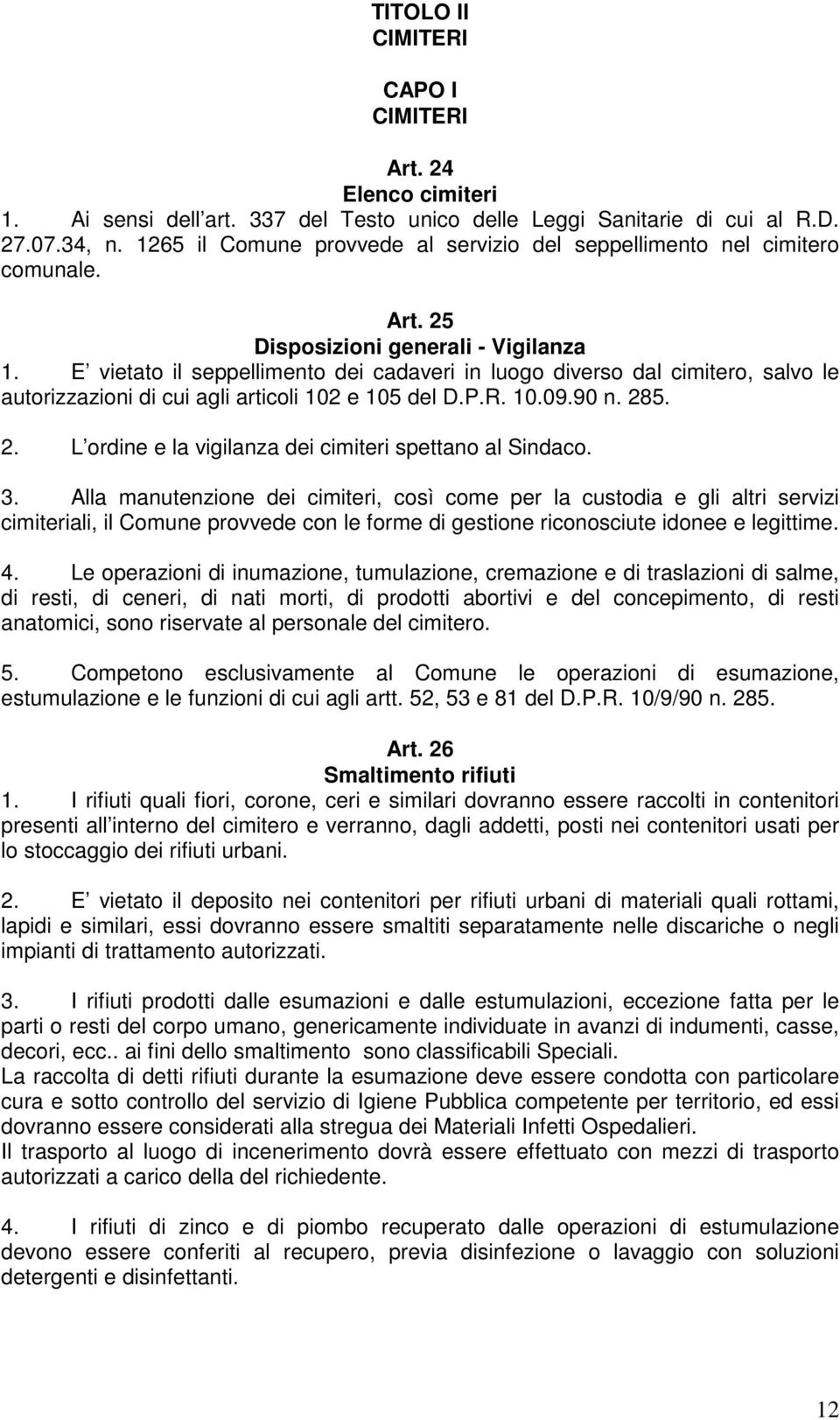 E vietato il seppellimento dei cadaveri in luogo diverso dal cimitero, salvo le autorizzazioni di cui agli articoli 102 e 105 del D.P.R. 10.09.90 n. 28