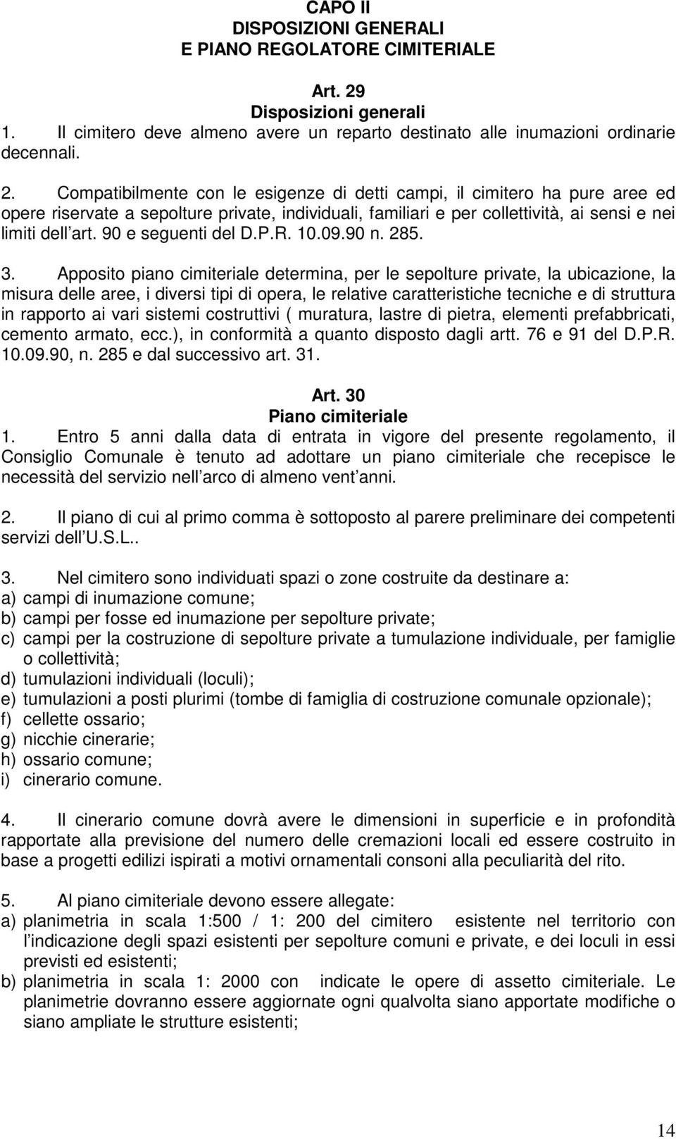 Compatibilmente con le esigenze di detti campi, il cimitero ha pure aree ed opere riservate a sepolture private, individuali, familiari e per collettività, ai sensi e nei limiti dell art.