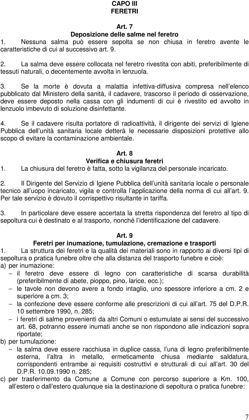 Se la morte è dovuta a malattia infettiva-diffusiva compresa nell elenco pubblicato dal Ministero della sanità, il cadavere, trascorso il periodo di osservazione, deve essere deposto nella cassa con