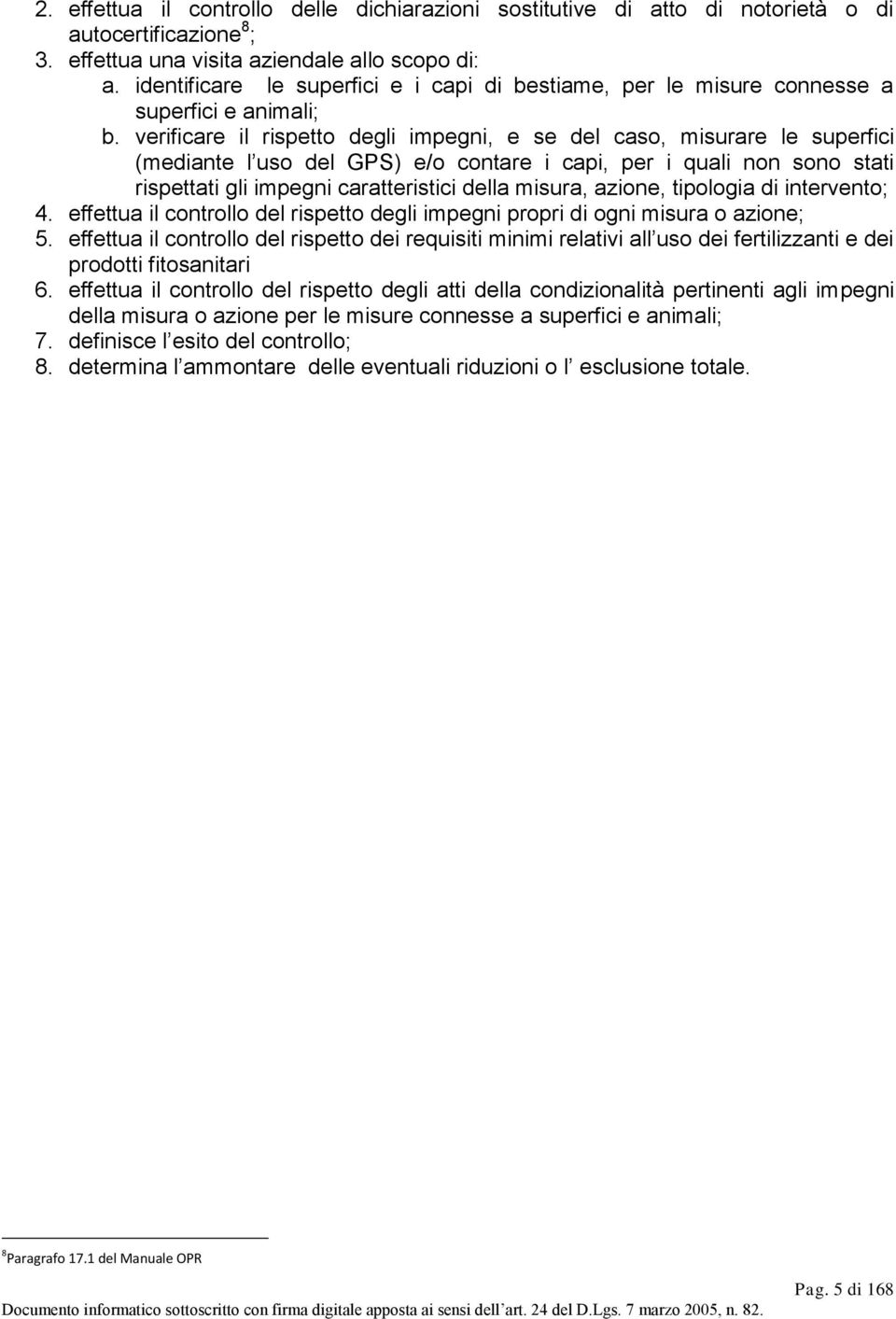 verificare il rispetto degli impegni, e se del caso, misurare le superfici (mediante l uso del GPS) e/o contare i capi, per i quali non sono stati rispettati gli impegni caratteristici della misura,