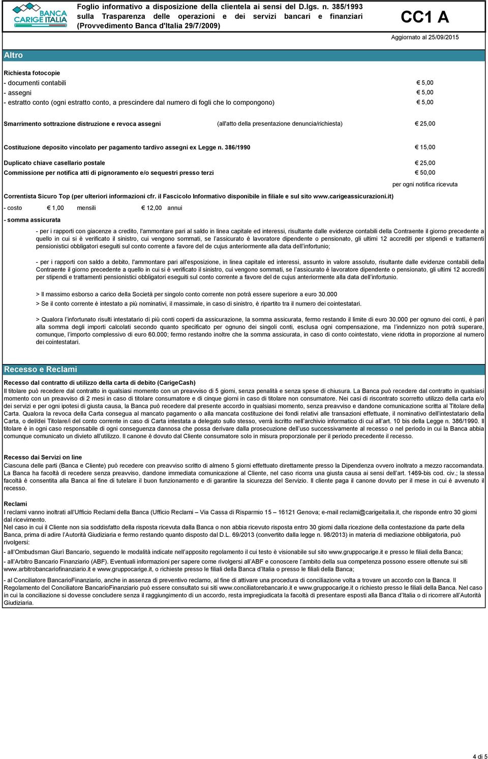 386/1990 15,00 Duplicato chiave casellario postale 25,00 Commissione per notifica atti di pignoramento e/o sequestri presso terzi 50,00 Correntista Sicuro Top (per ulteriori informazioni cfr.