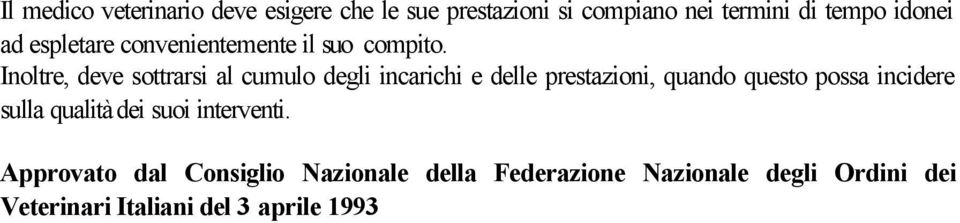 Inoltre, deve sottrarsi al cumulo degli incarichi e delle prestazioni, quando questo possa