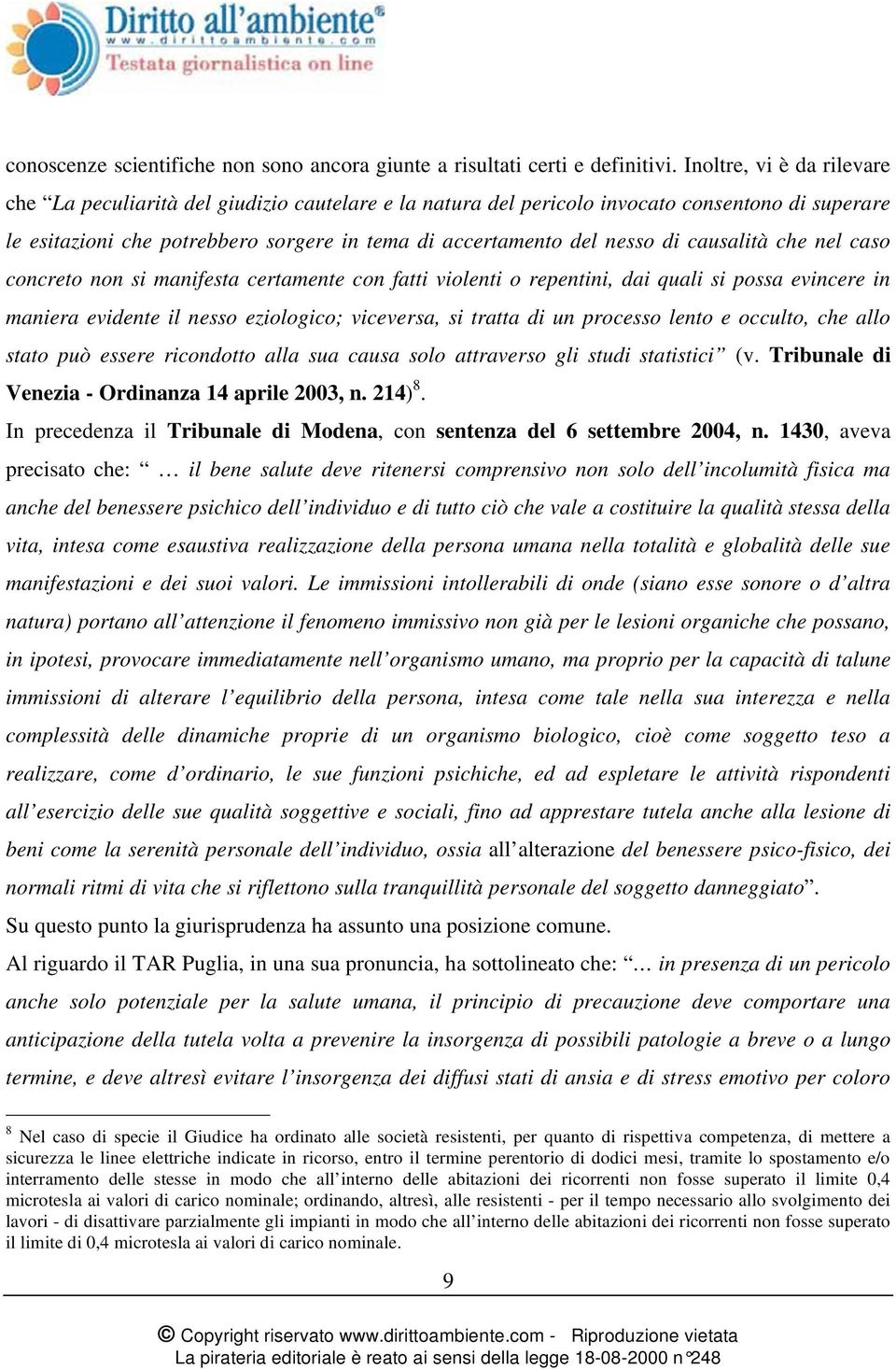 causalità che nel caso concreto non si manifesta certamente con fatti violenti o repentini, dai quali si possa evincere in maniera evidente il nesso eziologico; viceversa, si tratta di un processo