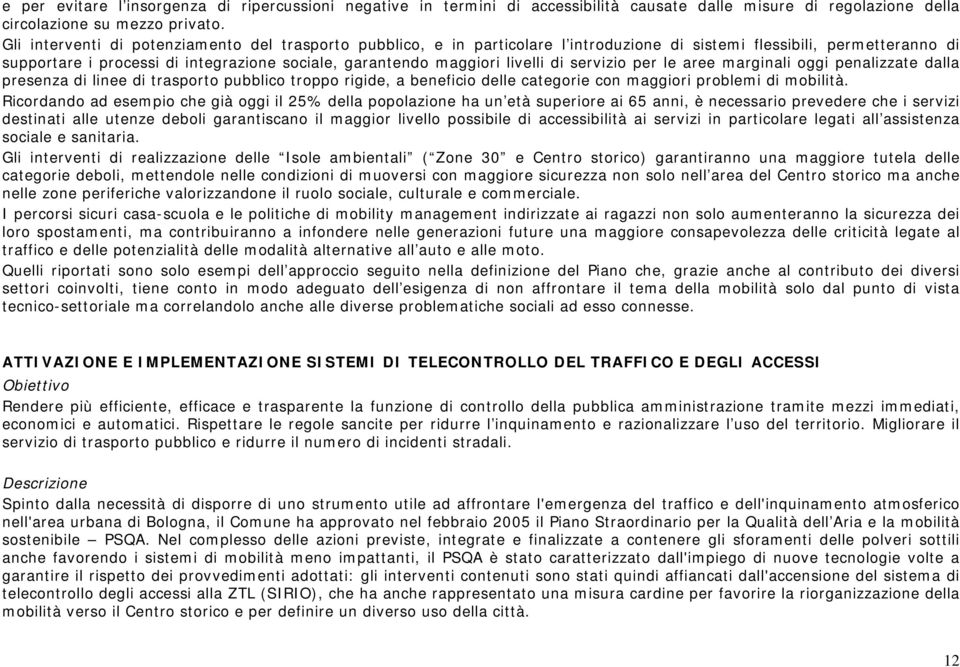 livelli di servizio per le aree marginali oggi penalizzate dalla presenza di linee di trasporto pubblico troppo rigide, a beneficio delle categorie con maggiori problemi di mobilità.