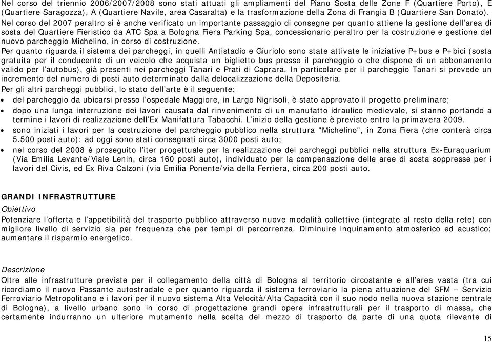 Nel corso del 2007 peraltro si è anche verificato un importante passaggio di consegne per quanto attiene la gestione dell area di sosta del Quartiere Fieristico da ATC Spa a Bologna Fiera Parking