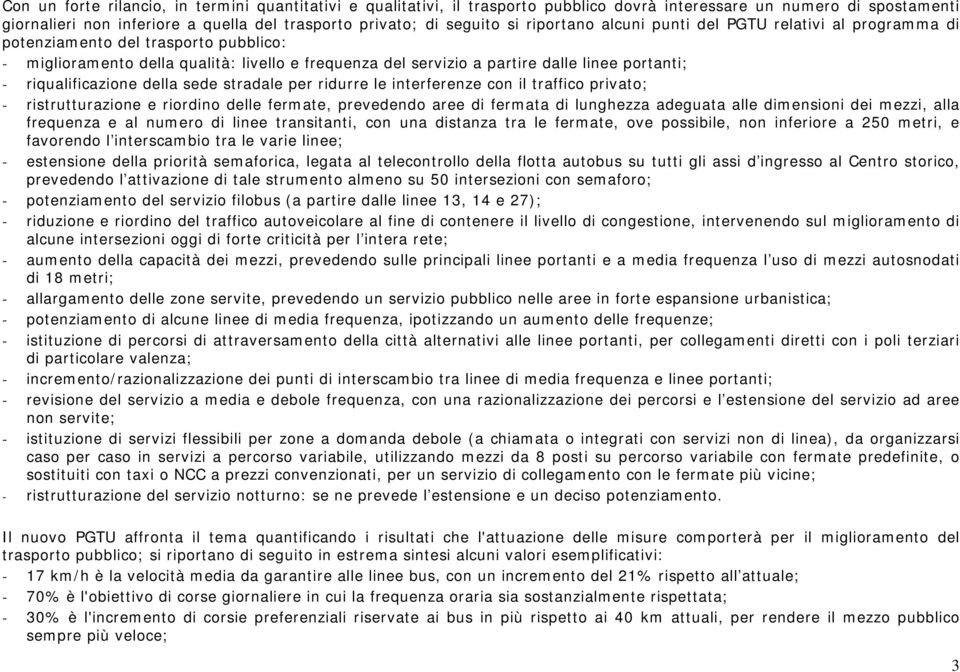 riqualificazione della sede stradale per ridurre le interferenze con il traffico privato; - ristrutturazione e riordino delle fermate, prevedendo aree di fermata di lunghezza adeguata alle dimensioni