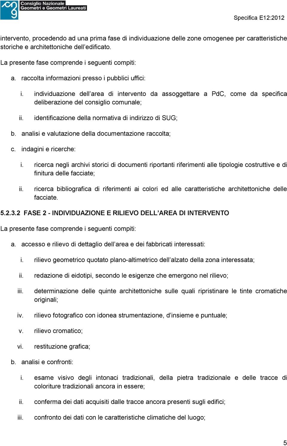 identificazione della normativa di indirizzo di SUG; b. analisi e valutazione della documentazione raccolta; c. indagini e ricerche: i.