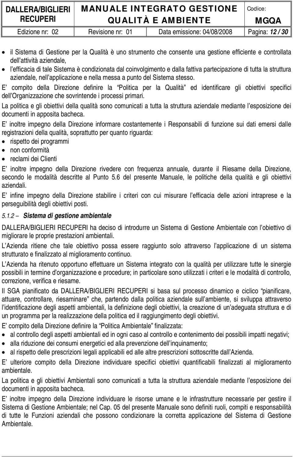 E compito della Direzione definire la Politica per la Qualità ed identificare gli obiettivi specifici dell Organizzazione che sovrintende i processi primari.