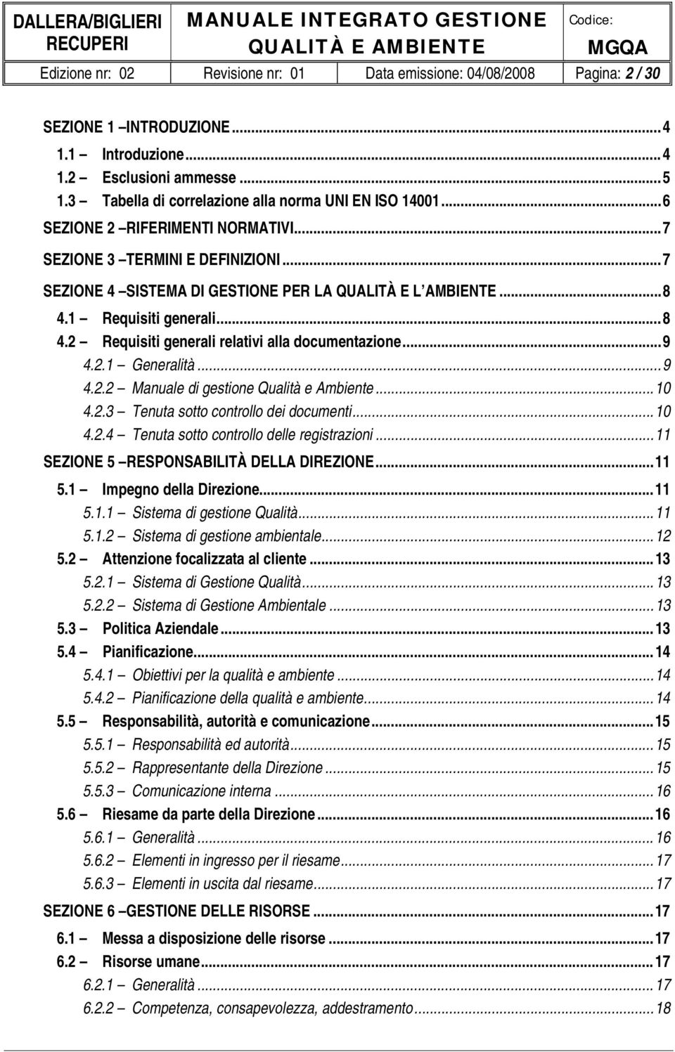 1 Requisiti generali... 8 4.2 Requisiti generali relativi alla documentazione... 9 4.2.1 Generalità... 9 4.2.2 Manuale di gestione Qualità e Ambiente... 10 4.2.3 Tenuta sotto controllo dei documenti.