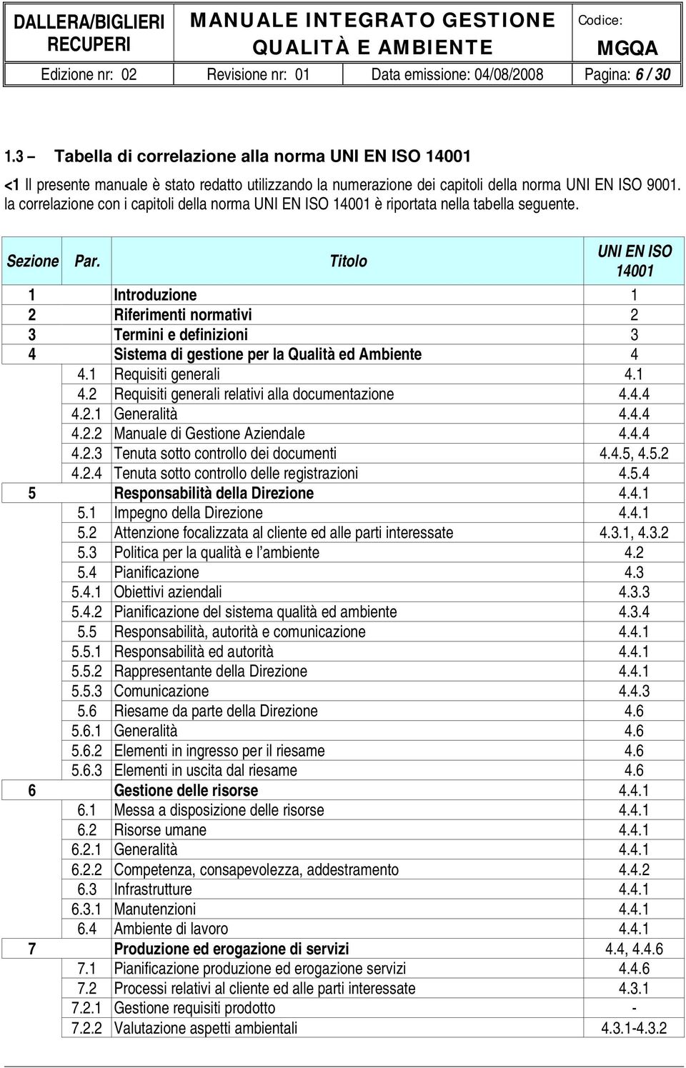 la correlazione con i capitoli della norma UNI EN ISO 14001 è riportata nella tabella seguente. Sezione Par.