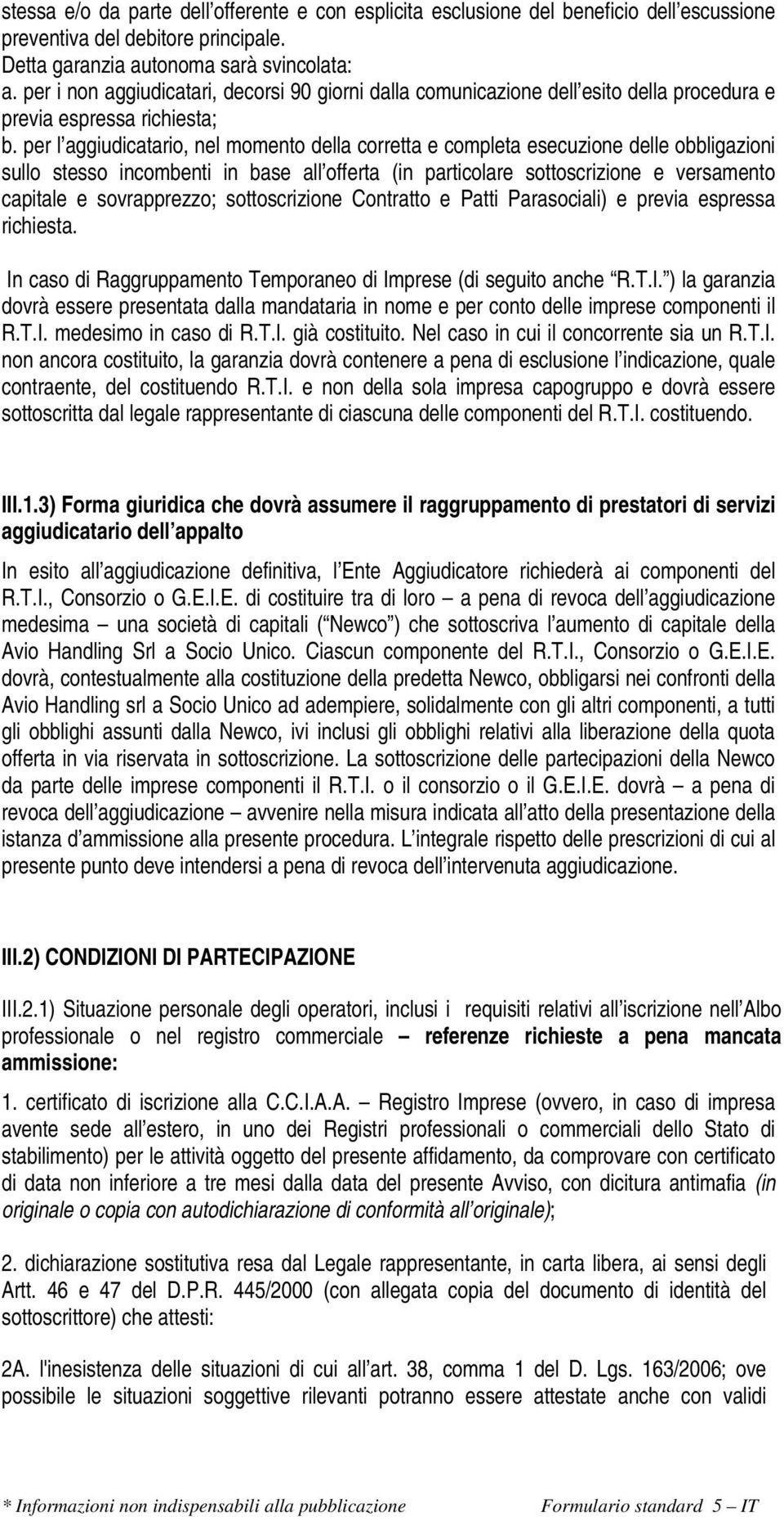 per l aggiudicatario, nel momento della corretta e completa esecuzione delle obbligazioni sullo stesso incombenti in base all offerta (in particolare sottoscrizione e versamento capitale e