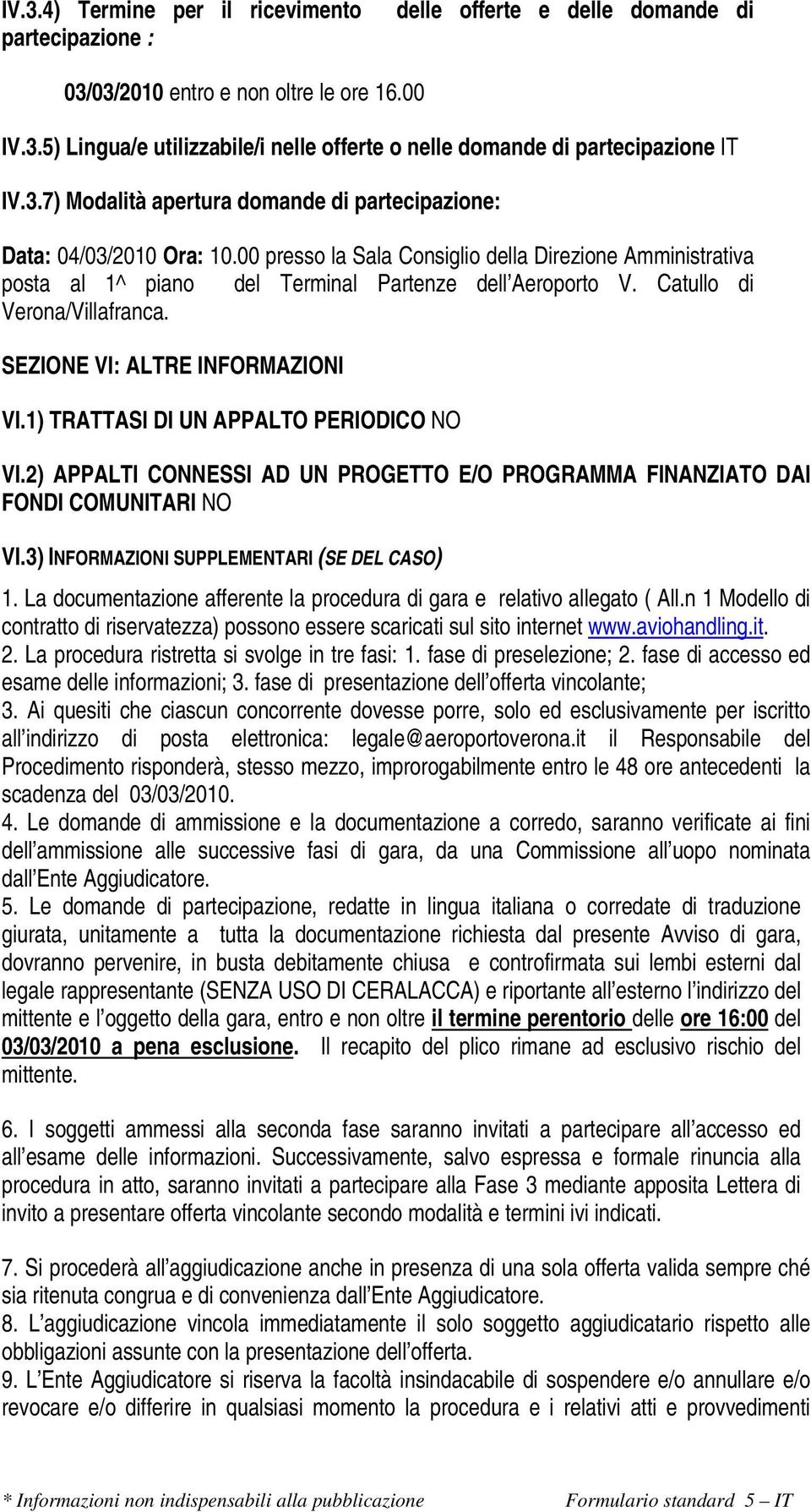 Catullo di Verona/Villafranca. SEZIONE VI: ALTRE INFORMAZIONI VI.1) TRATTASI DI UN APPALTO PERIODICO NO VI.2) APPALTI CONNESSI AD UN PROGETTO E/O PROGRAMMA FINANZIATO DAI FONDI COMUNITARI NO VI.