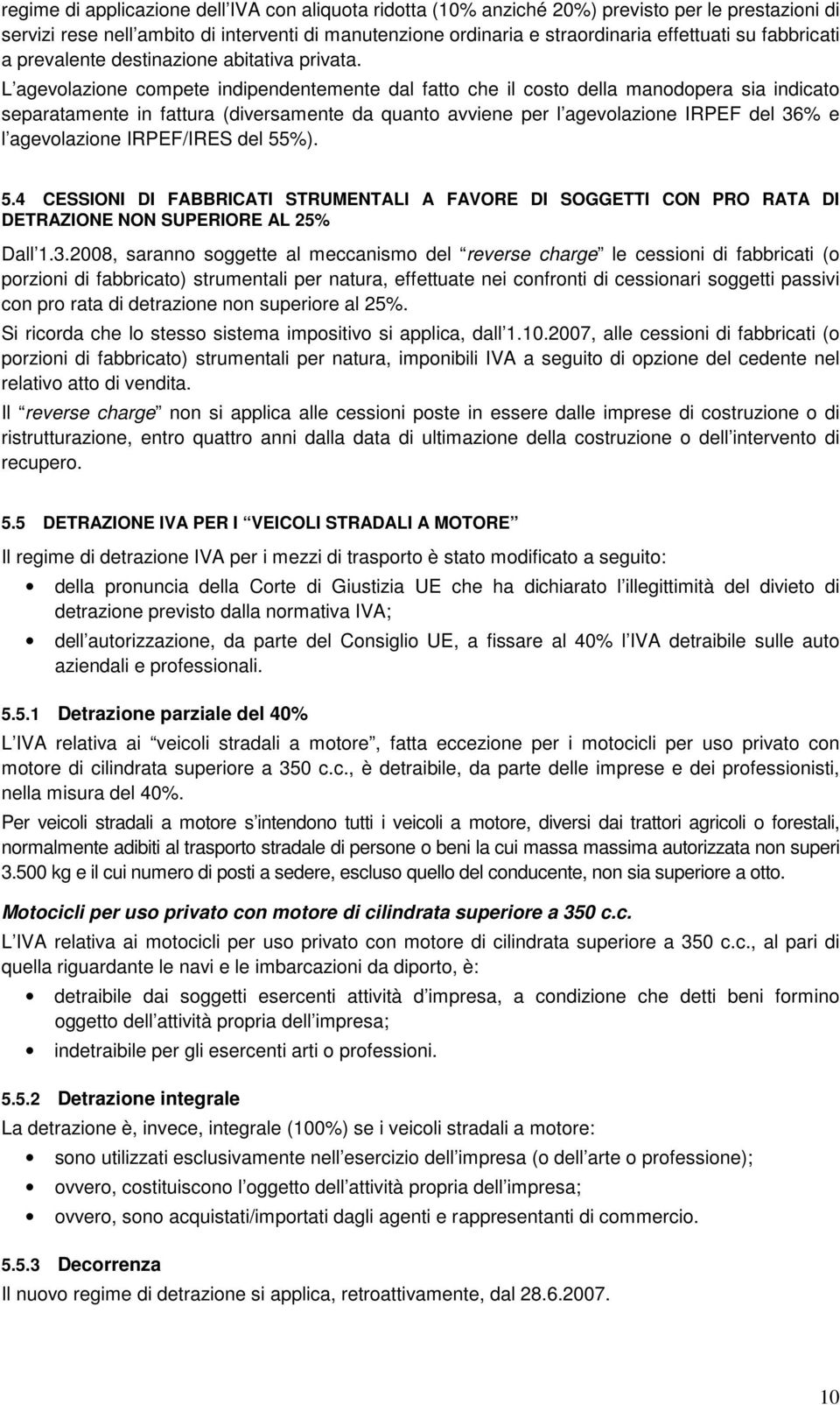 L agevolazione compete indipendentemente dal fatto che il costo della manodopera sia indicato separatamente in fattura (diversamente da quanto avviene per l agevolazione IRPEF del 36% e l