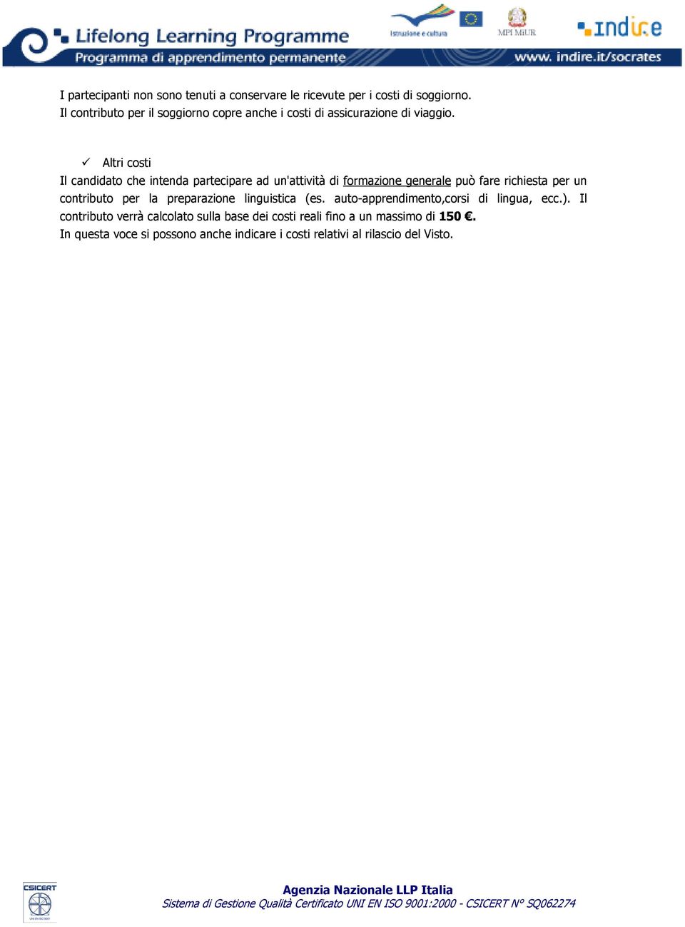 Altri costi Il candidato che intenda partecipare ad un'attività di formazione generale può fare richiesta per un contributo per la