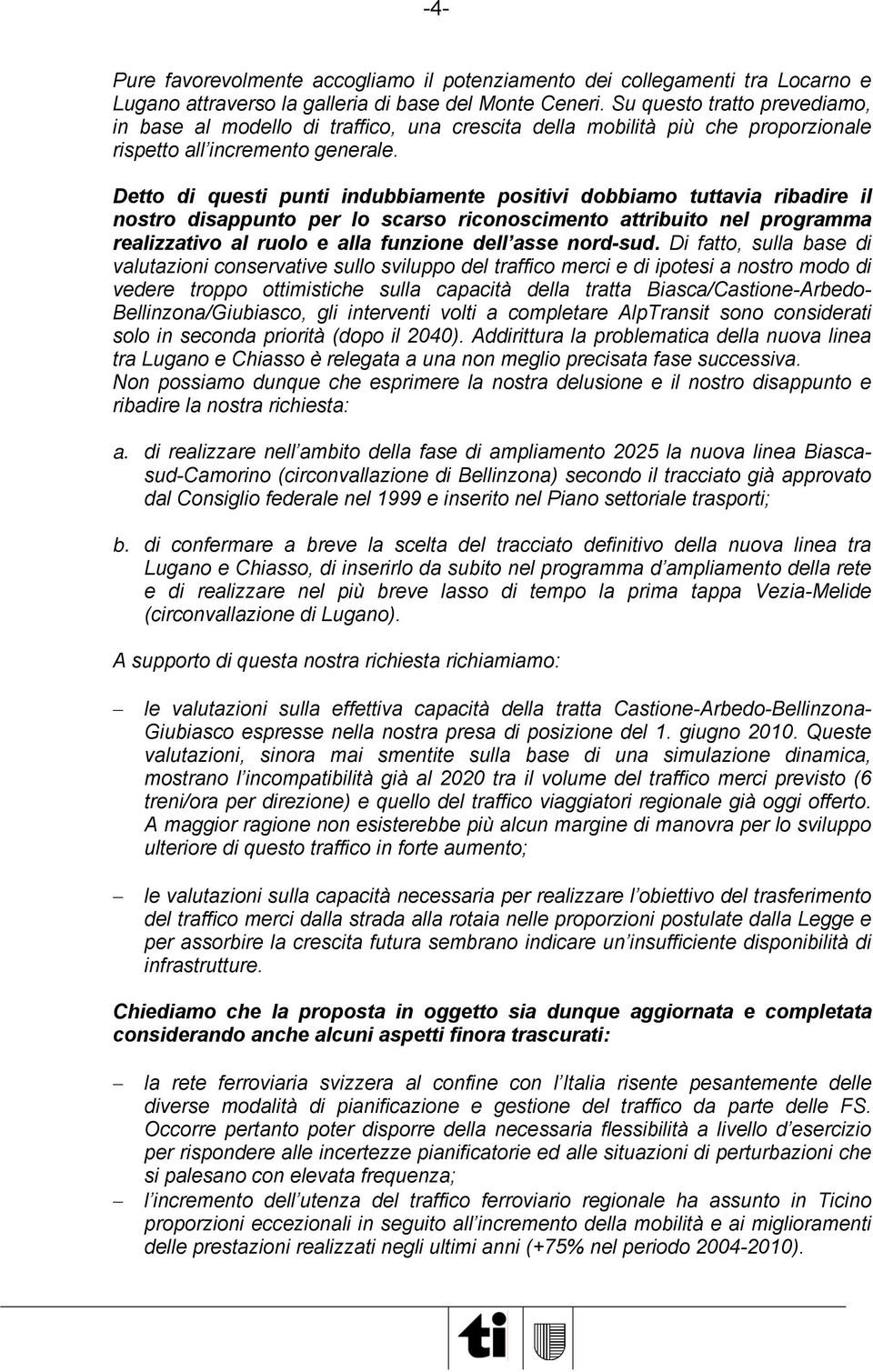 Detto di questi punti indubbiamente positivi dobbiamo tuttavia ribadire il nostro disappunto per lo scarso riconoscimento attribuito nel programma realizzativo al ruolo e alla funzione dell asse