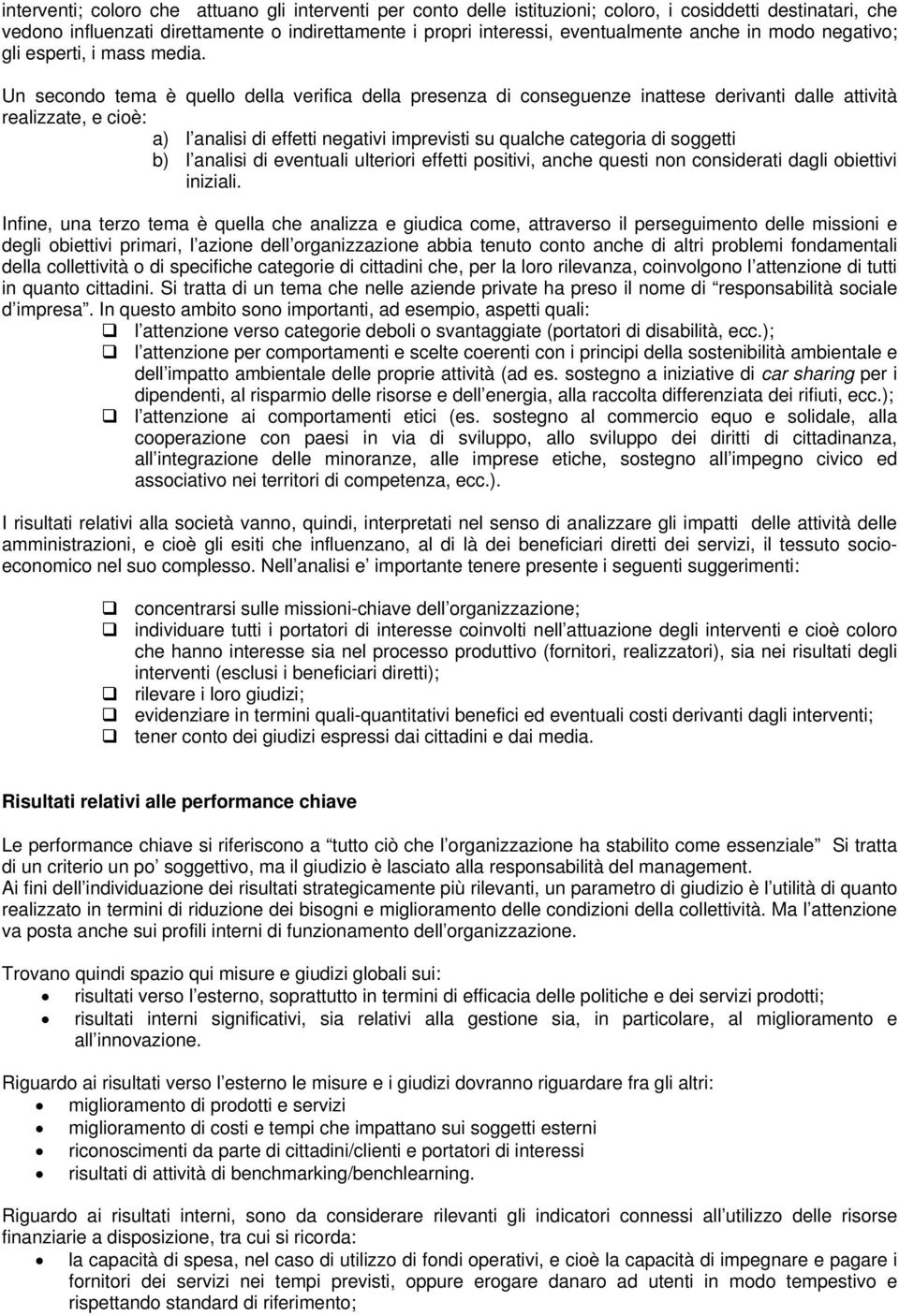 Un secondo tema è quello della verifica della presenza di conseguenze inattese derivanti dalle attività realizzate, e cioè: a) l analisi di effetti negativi imprevisti su qualche categoria di