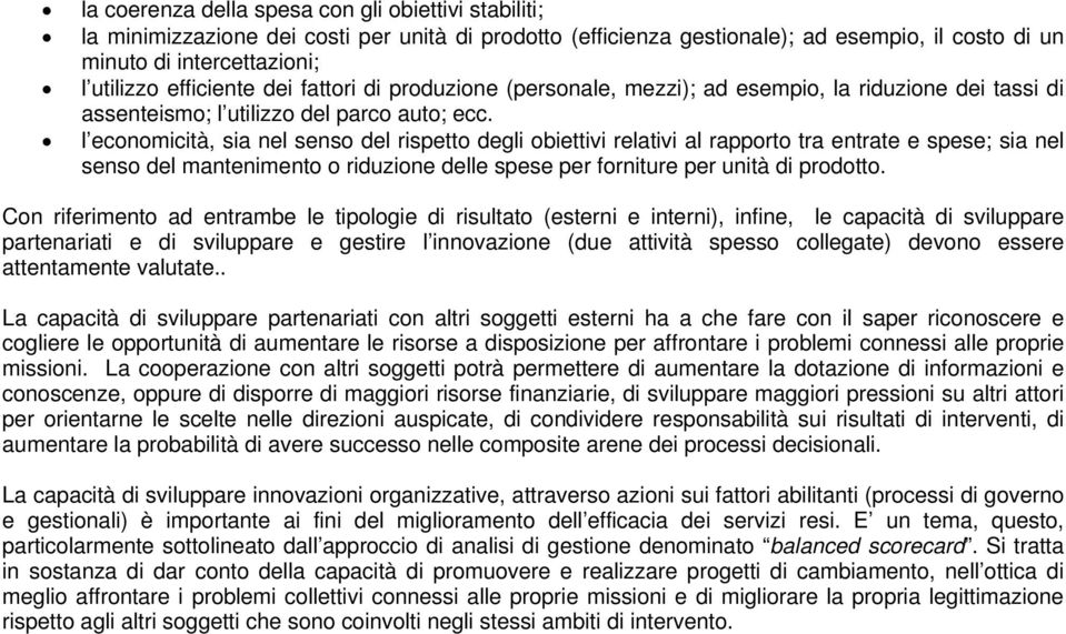 l economicità, sia nel senso del rispetto degli obiettivi relativi al rapporto tra entrate e spese; sia nel senso del mantenimento o riduzione delle spese per forniture per unità di prodotto.