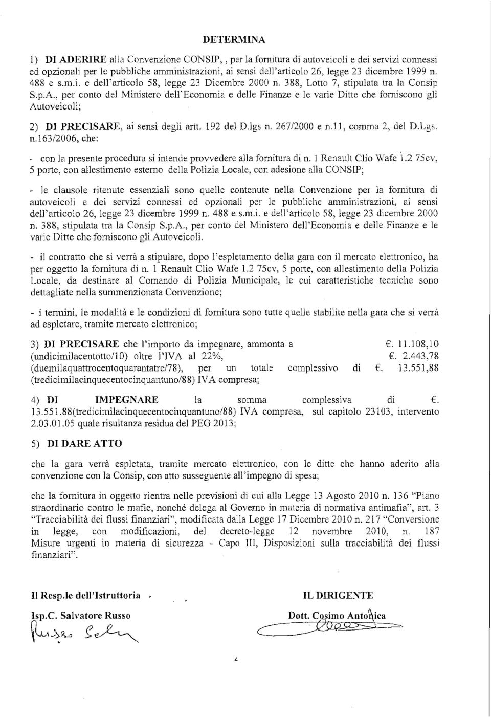 , per conto del Ministero dell'economia e delle Finanze e le varie Ditte che forniscono gli Autoveicoli; 2) DI PRECISARE, ai sensi degli artt. 192 del D.lgs n.