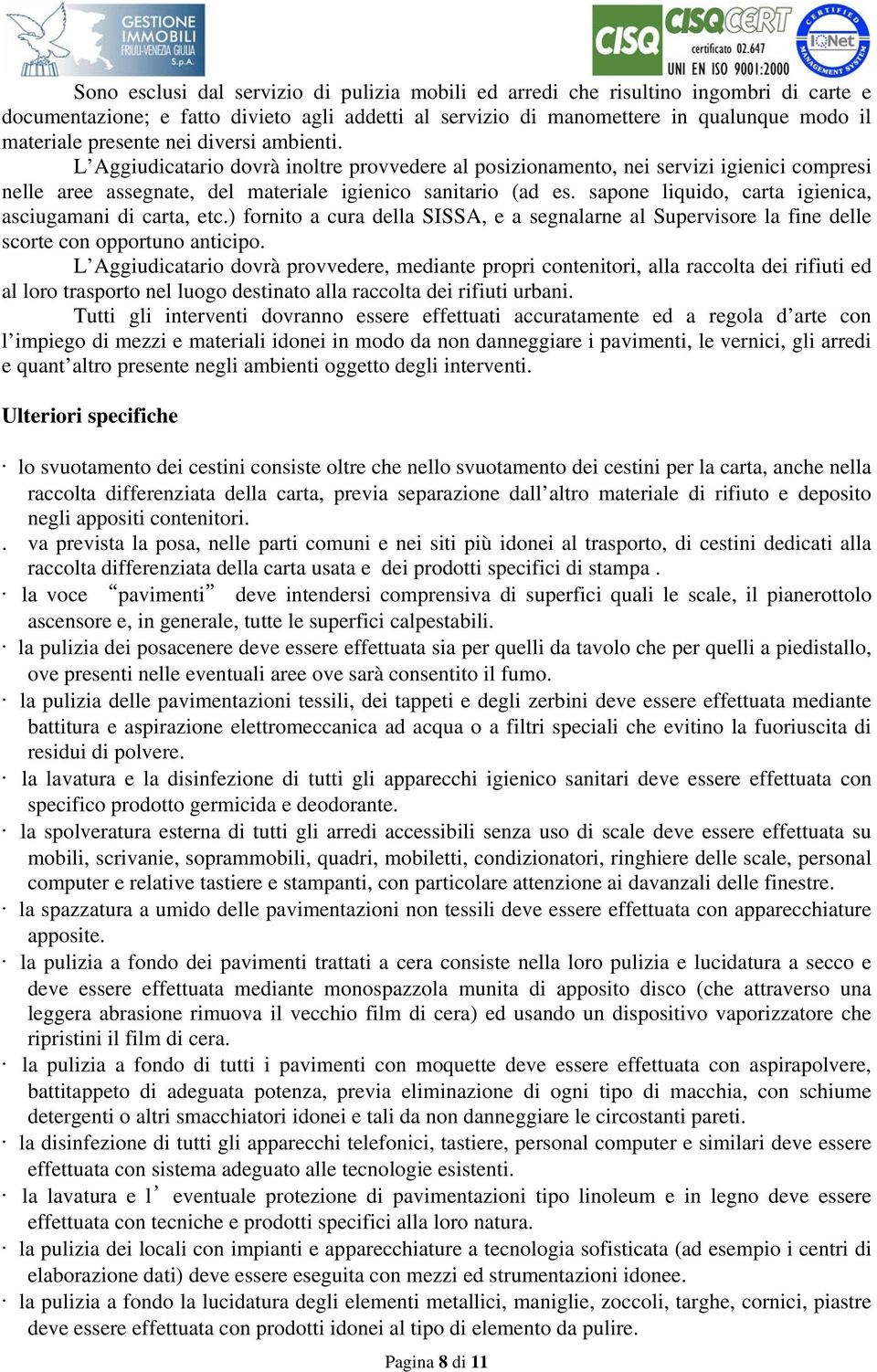 sapone liquido, carta igienica, asciugamani di carta, etc.) fornito a cura della SISSA, e a segnalarne al Supervisore la fine delle scorte con opportuno anticipo.