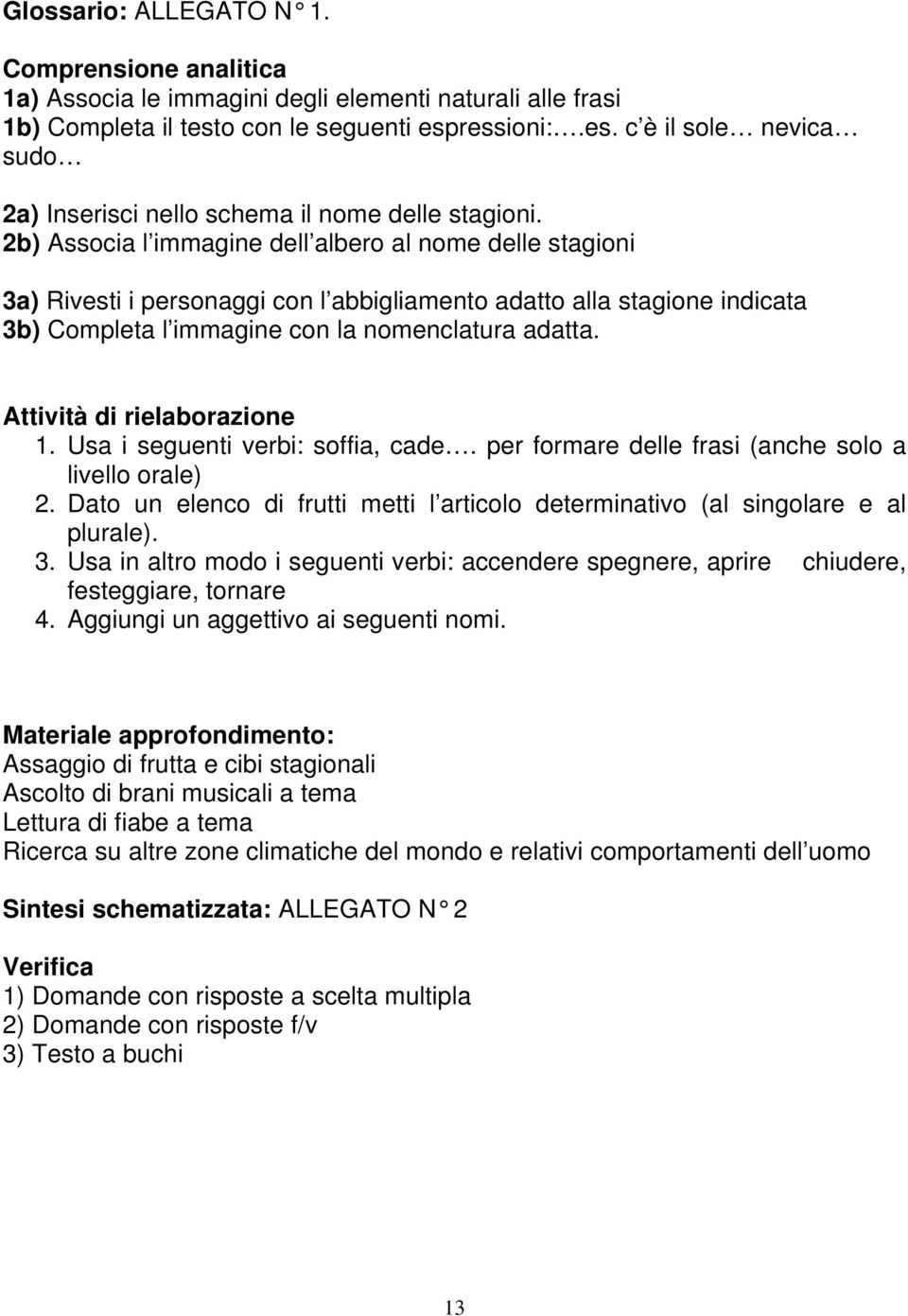 2b) Associa l immagine dell albero al nome delle stagioni 3a) Rivesti i personaggi con l abbigliamento adatto alla stagione indicata 3b) Completa l immagine con la nomenclatura adatta.