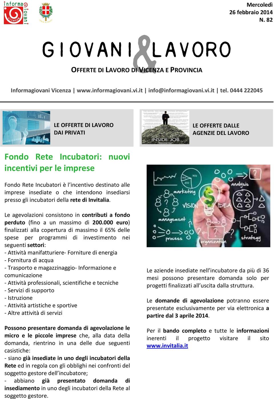 insediate o che intendono insediarsi presso gli incubatori della rete di Invitalia. Le agevolazioni consistono in contributi a fondo perduto (fino a un massimo di 200.