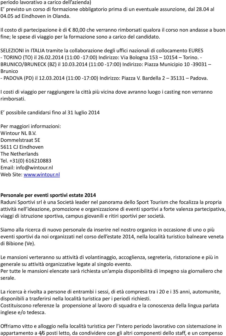 SELEZIONI in ITALIA tramite la collaborazione degli uffici nazionali di collocamento EURES - TORINO (TO) il 26.02.2014 (11:00-17:00) Indirizzo: Via Bologna 153 10154 Torino.