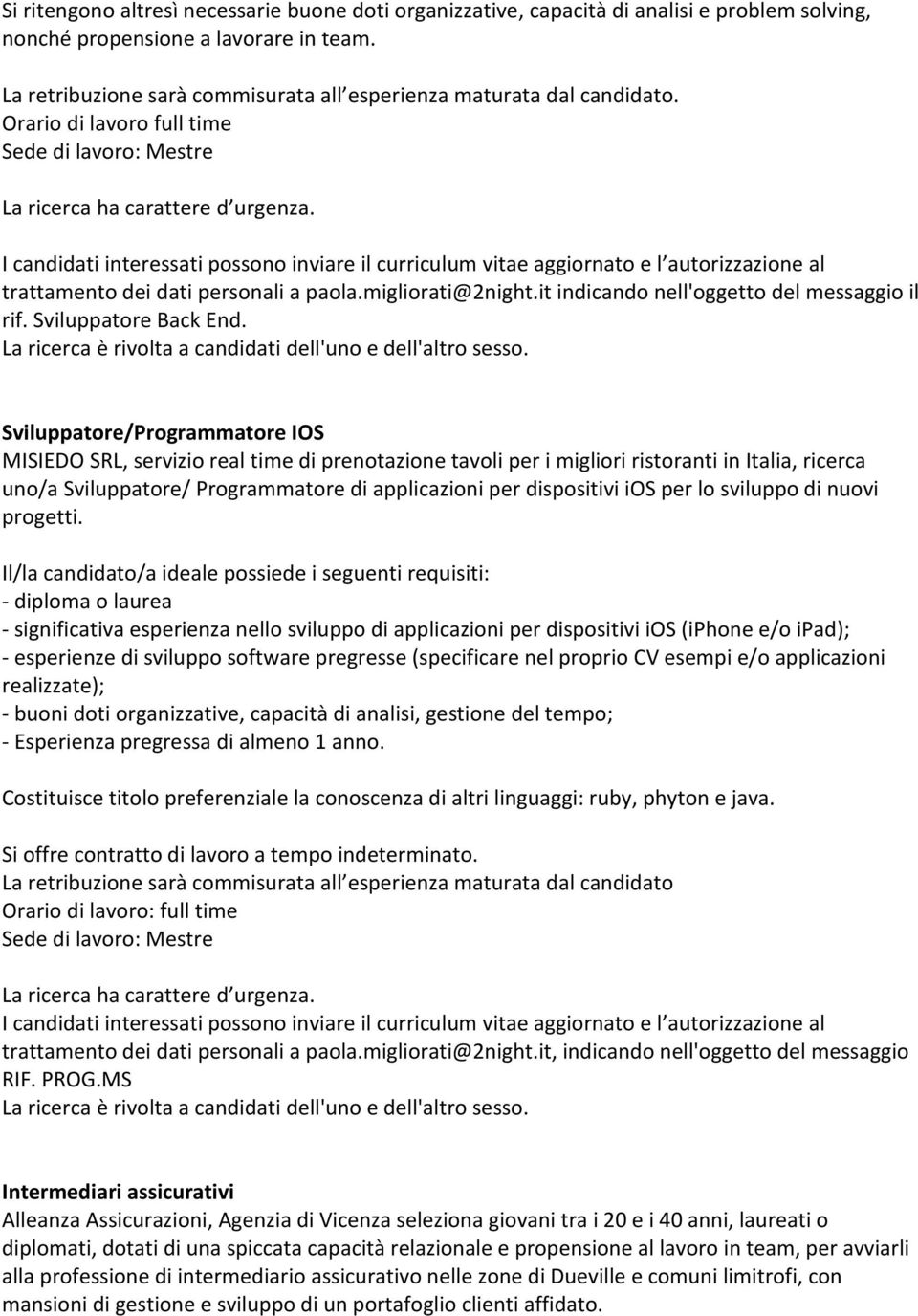 I candidati interessati possono inviare il curriculum vitae aggiornato e l autorizzazione al trattamento dei dati personali a paola.migliorati@2night.it indicando nell'oggetto del messaggio il rif.