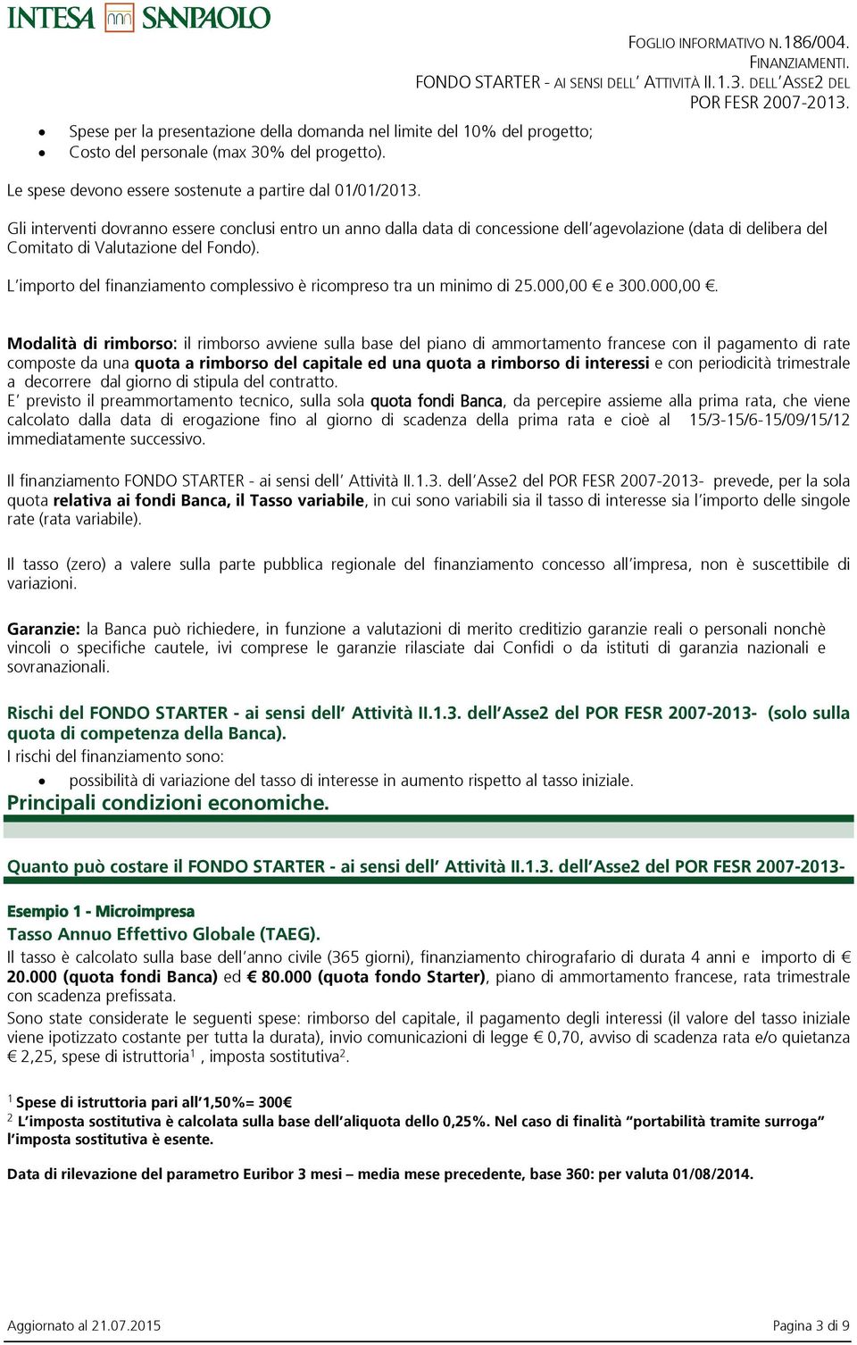 L importo del finanziamento complessivo è ricompreso tra un minimo di 25.000,00 