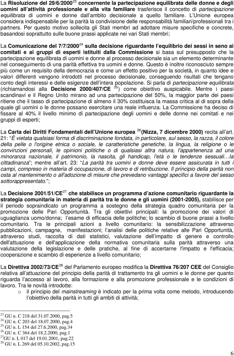 L Unione europea considera indispensabile per la parità la condivisione delle responsabilità familiari/professionali tra i partners.