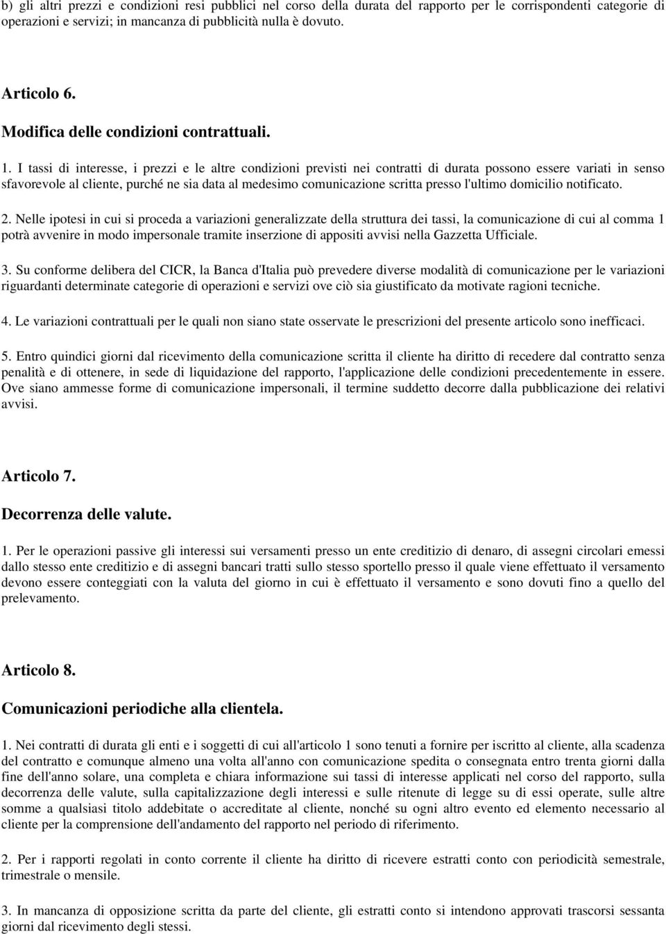 I tassi di interesse, i prezzi e le altre condizioni previsti nei contratti di durata possono essere variati in senso sfavorevole al cliente, purché ne sia data al medesimo comunicazione scritta